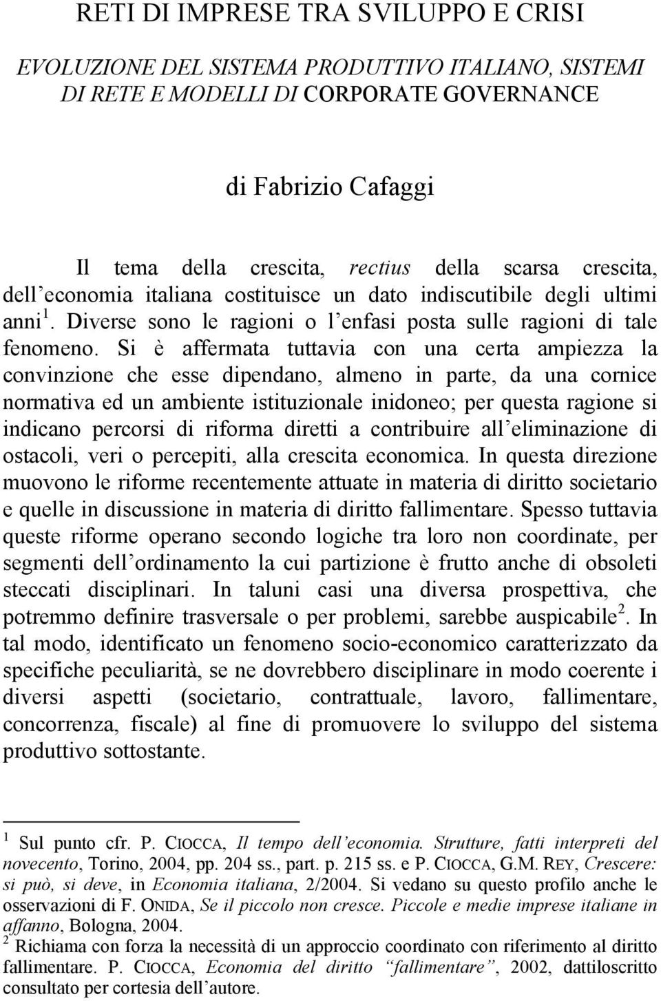 Si è affermata tuttavia con una certa ampiezza la convinzione che esse dipendano, almeno in parte, da una cornice normativa ed un ambiente istituzionale inidoneo; per questa ragione si indicano