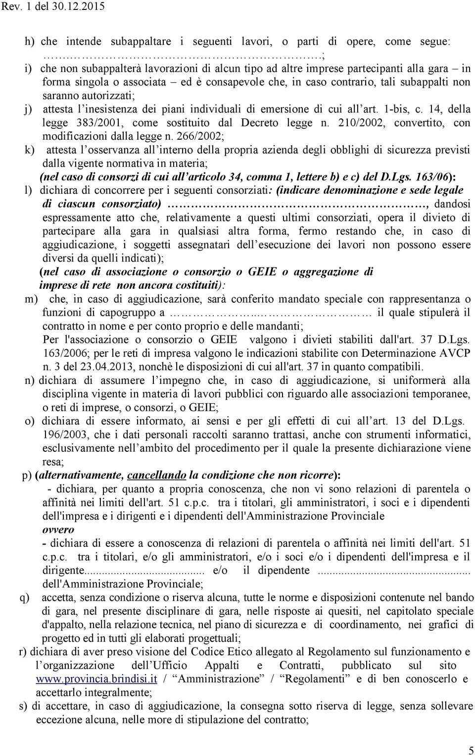 autorizzati; j) attesta l inesistenza dei piani individuali di emersione di cui all art. 1-bis, c. 14, della legge 383/2001, come sostituito dal Decreto legge n.