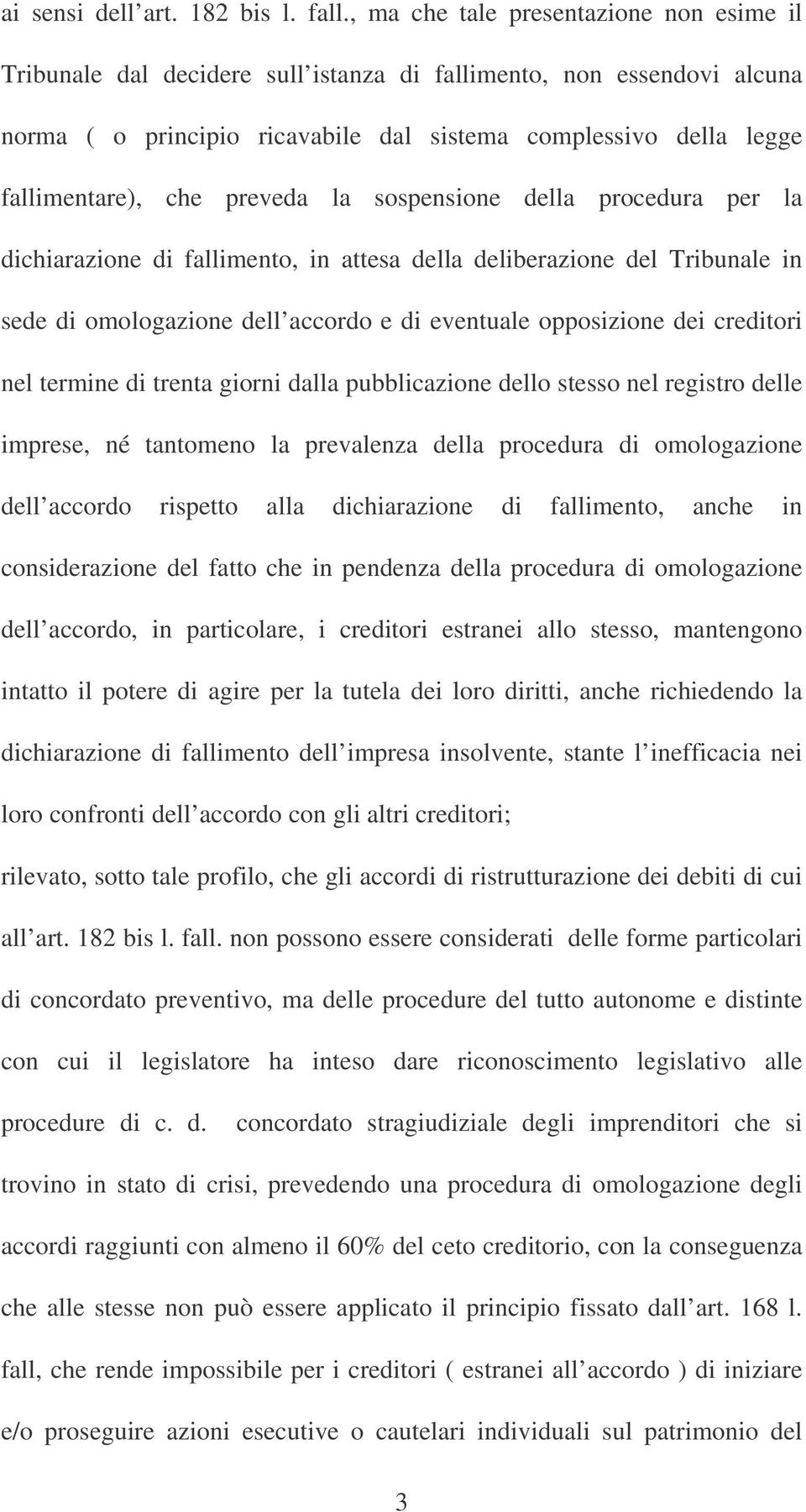 preveda la sospensione della procedura per la dichiarazione di fallimento, in attesa della deliberazione del Tribunale in sede di omologazione dell accordo e di eventuale opposizione dei creditori