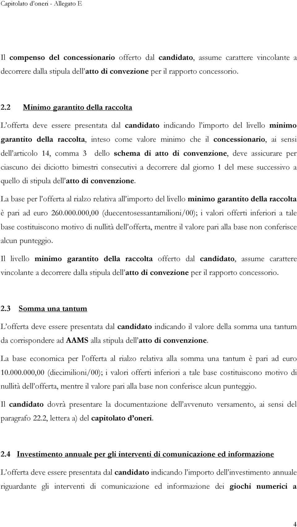 sensi dell articolo 14, comma 3 dello schema di atto di convenzione, deve assicurare per ciascuno dei diciotto bimestri consecutivi a decorrere dal giorno 1 del mese successivo a quello di stipula