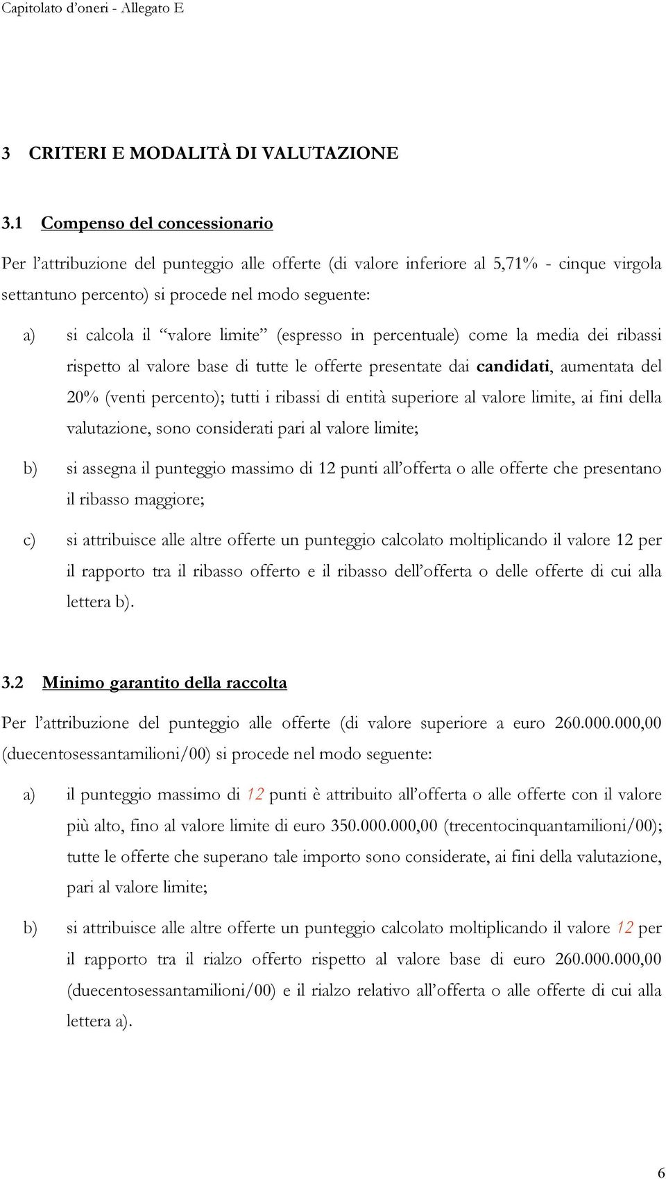 limite (espresso in percentuale) come la media dei ribassi rispetto al valore base di tutte le offerte presentate dai candidati, aumentata del 20% (venti percento); tutti i ribassi di entità