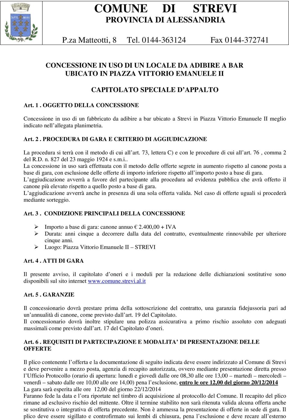 Art. 2. PROCEDURA DI GARA E CRITERIO DI AGGIUDICAZIONE La procedura si terrà con il metodo di cui all art. 73, lettera C) e con le procedure di cui all art. 76, comma 2 del R.D. n.