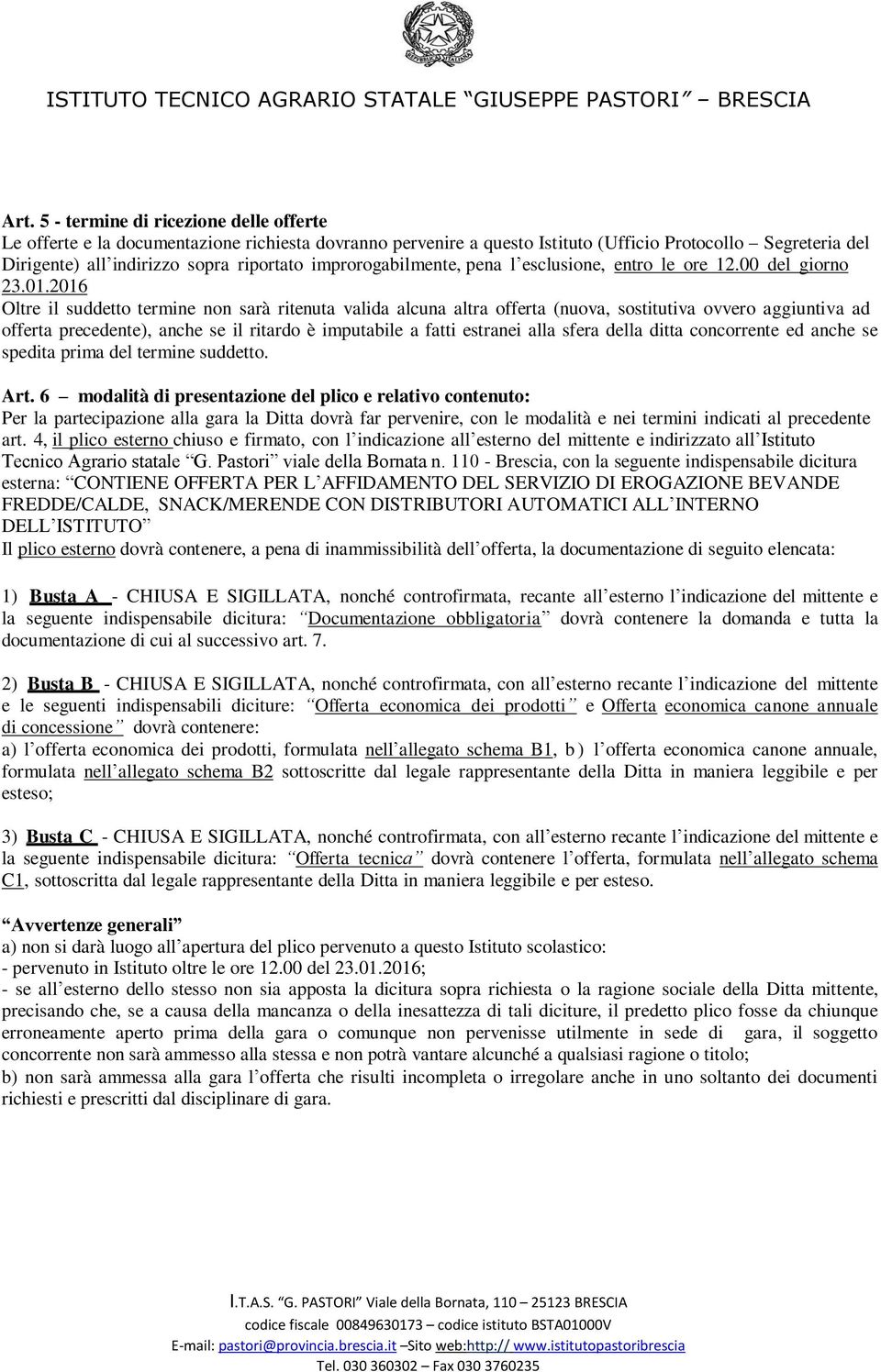 2016 Oltre il suddetto termine non sarà ritenuta valida alcuna altra offerta (nuova, sostitutiva ovvero aggiuntiva ad offerta precedente), anche se il ritardo è imputabile a fatti estranei alla sfera