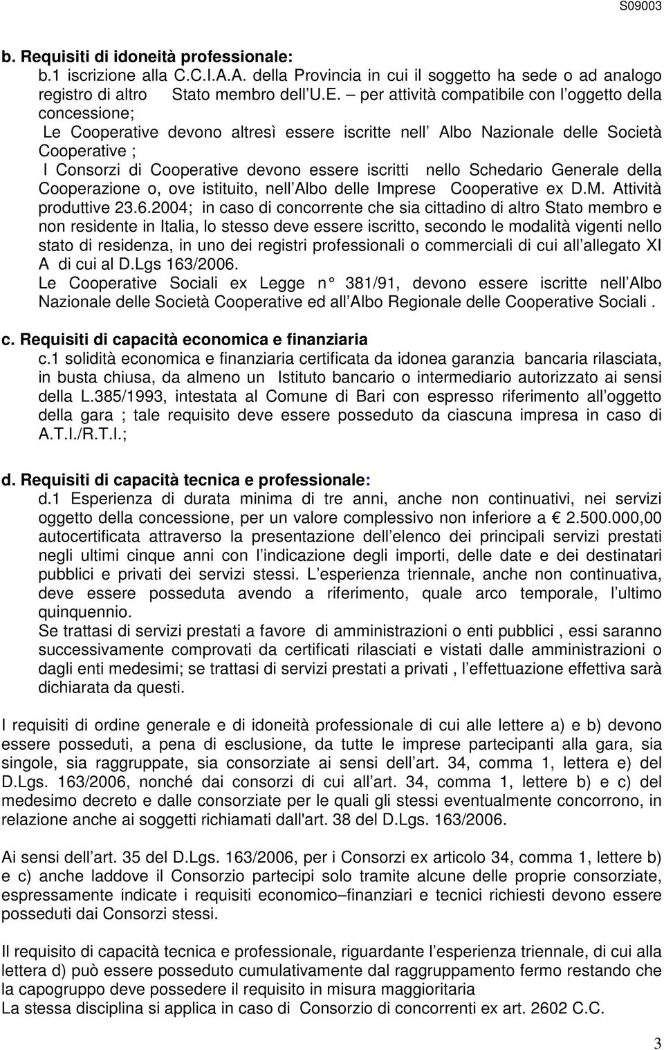 iscritti nello Schedario Generale della Cooperazione o, ove istituito, nell Albo delle Imprese Cooperative ex D.M. Attività produttive 23.6.