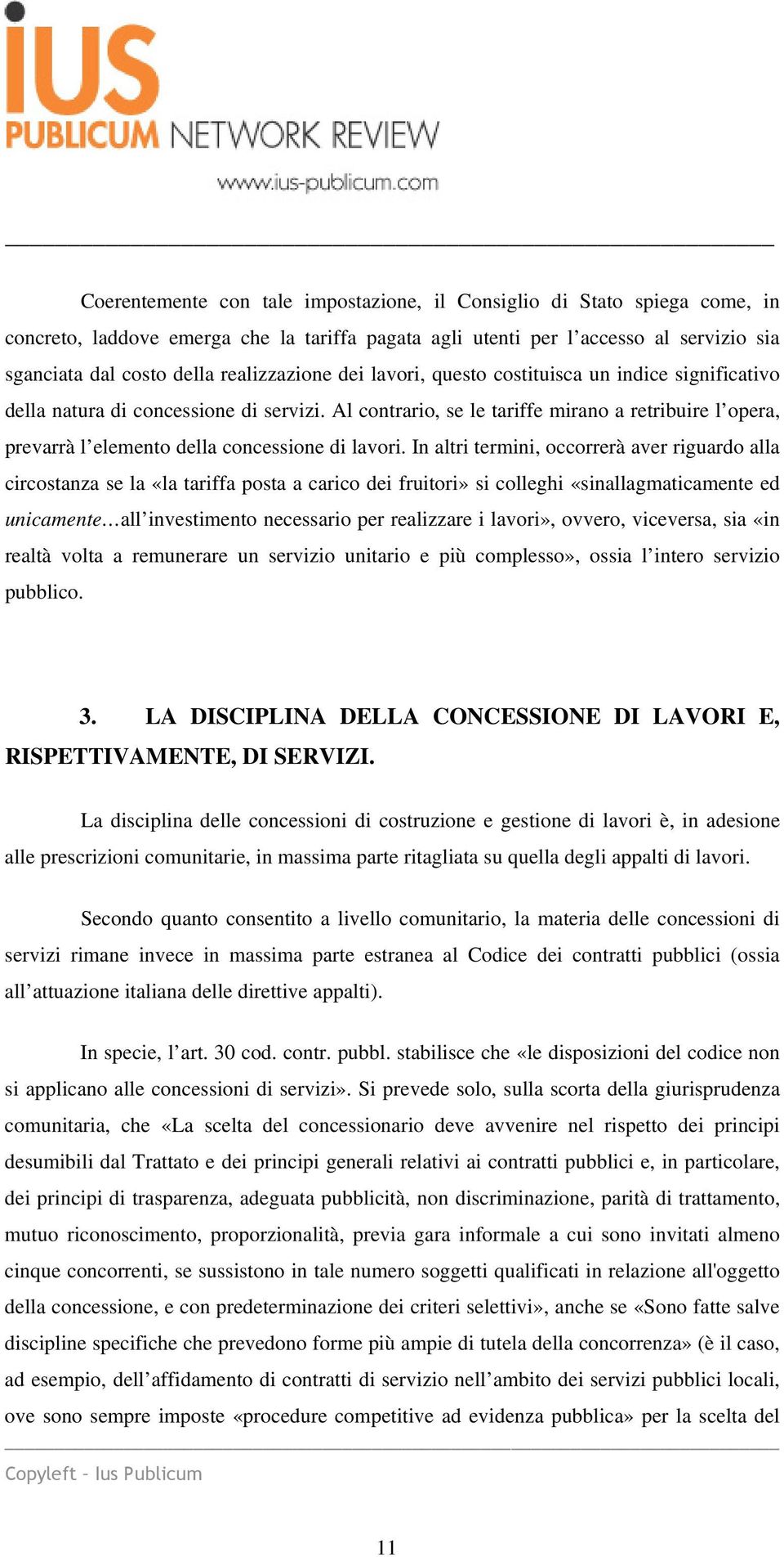 Al contrario, se le tariffe mirano a retribuire l opera, prevarrà l elemento della concessione di lavori.