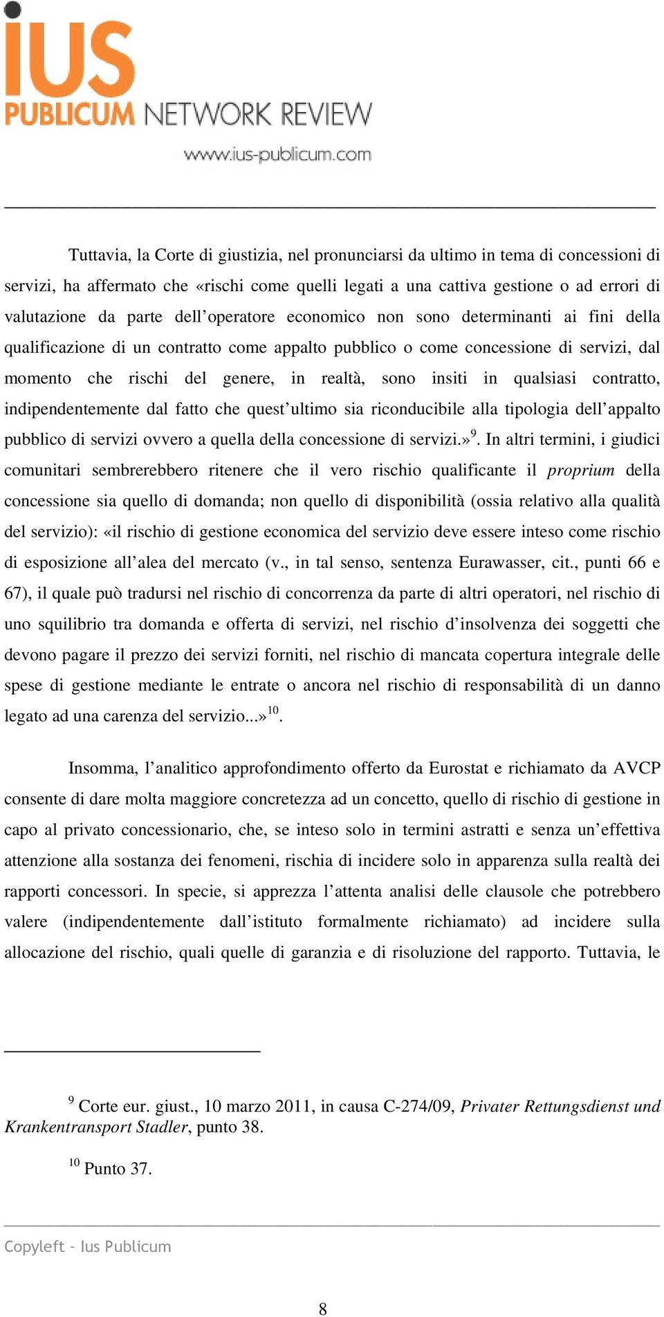 insiti in qualsiasi contratto, indipendentemente dal fatto che quest ultimo sia riconducibile alla tipologia dell appalto pubblico di servizi ovvero a quella della concessione di servizi.» 9.