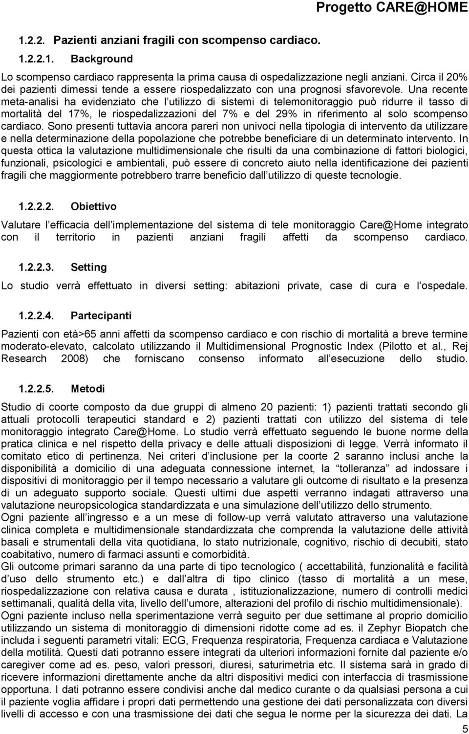 Una recente meta-analisi ha evidenziato che l utilizzo di sistemi di telemonitoraggio può ridurre il tasso di mortalità del 17%, le riospedalizzazioni del 7% e del 29% in riferimento al solo