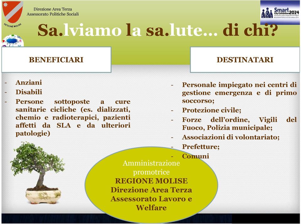 Direzione Area Terza Assessorato Lavoro e Welfare - Personale impiegato nei centri di gestione emergenza e di primo soccorso; -