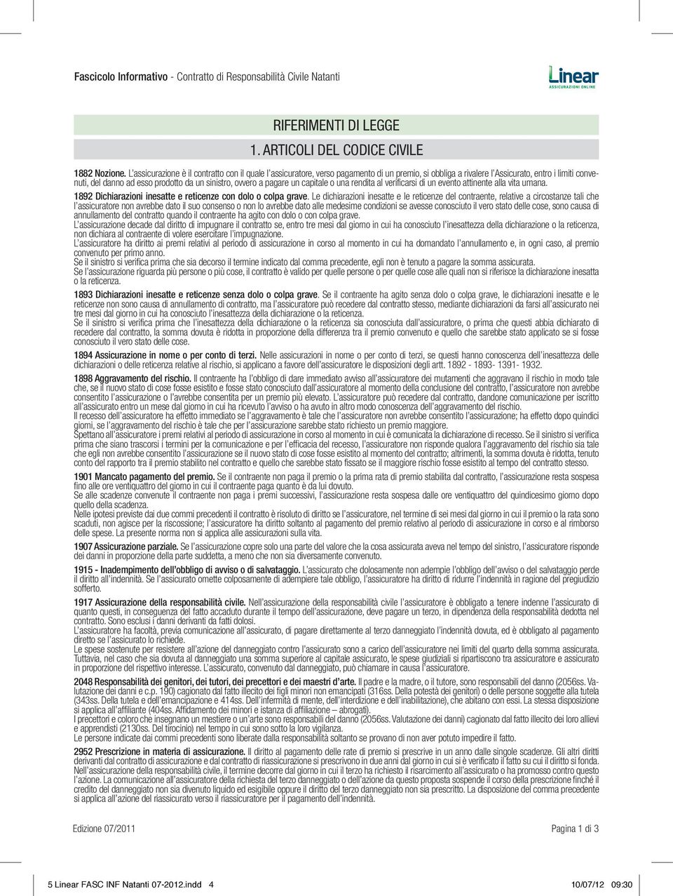 ovvero a pagare un capitale o una rendita al verificarsi di un evento attinente alla vita umana. 1892 Dichiarazioni inesatte e reticenze con dolo o colpa grave.