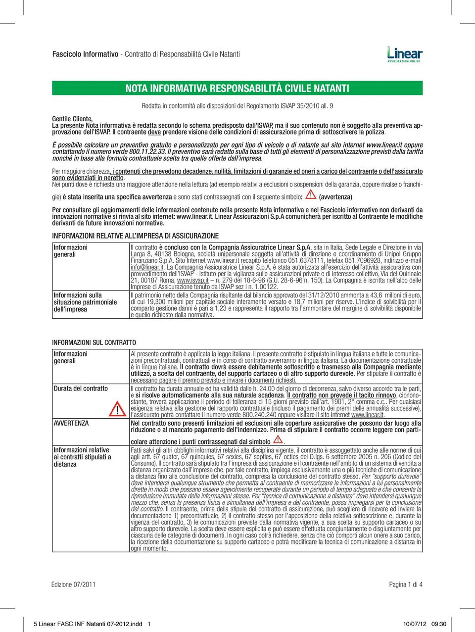 Il contraente deve prendere visione delle condizioni di assicurazione prima di sottoscrivere la polizza.