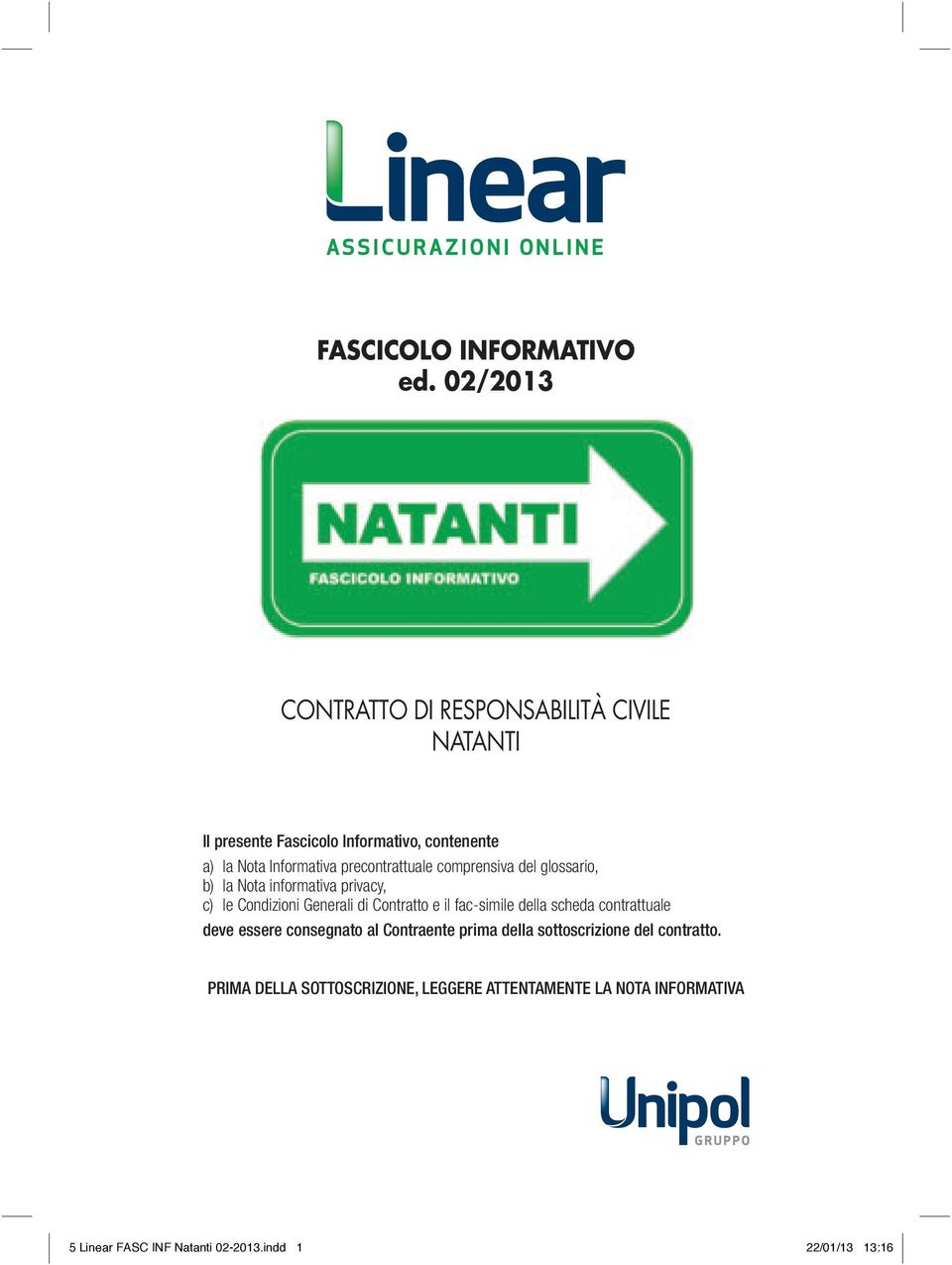 presente Fascicolo Informativo, contenente a) la Nota Informativa precontrattuale comprensiva del glossario, b) la Nota informativa privacy, c) le