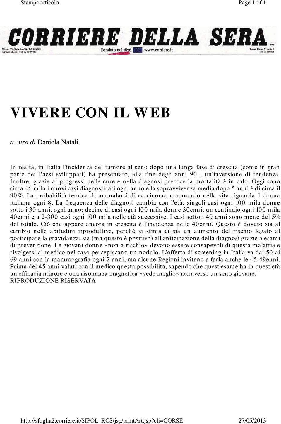 cli=corse Page 1 of 1 27/05/2013 VIVERE CON IL WEB a cura di Daniela Natali In realtà, in Italia l'incidenza del tumore al seno dopo una lunga fase di crescita (come in gran parte dei Paesi