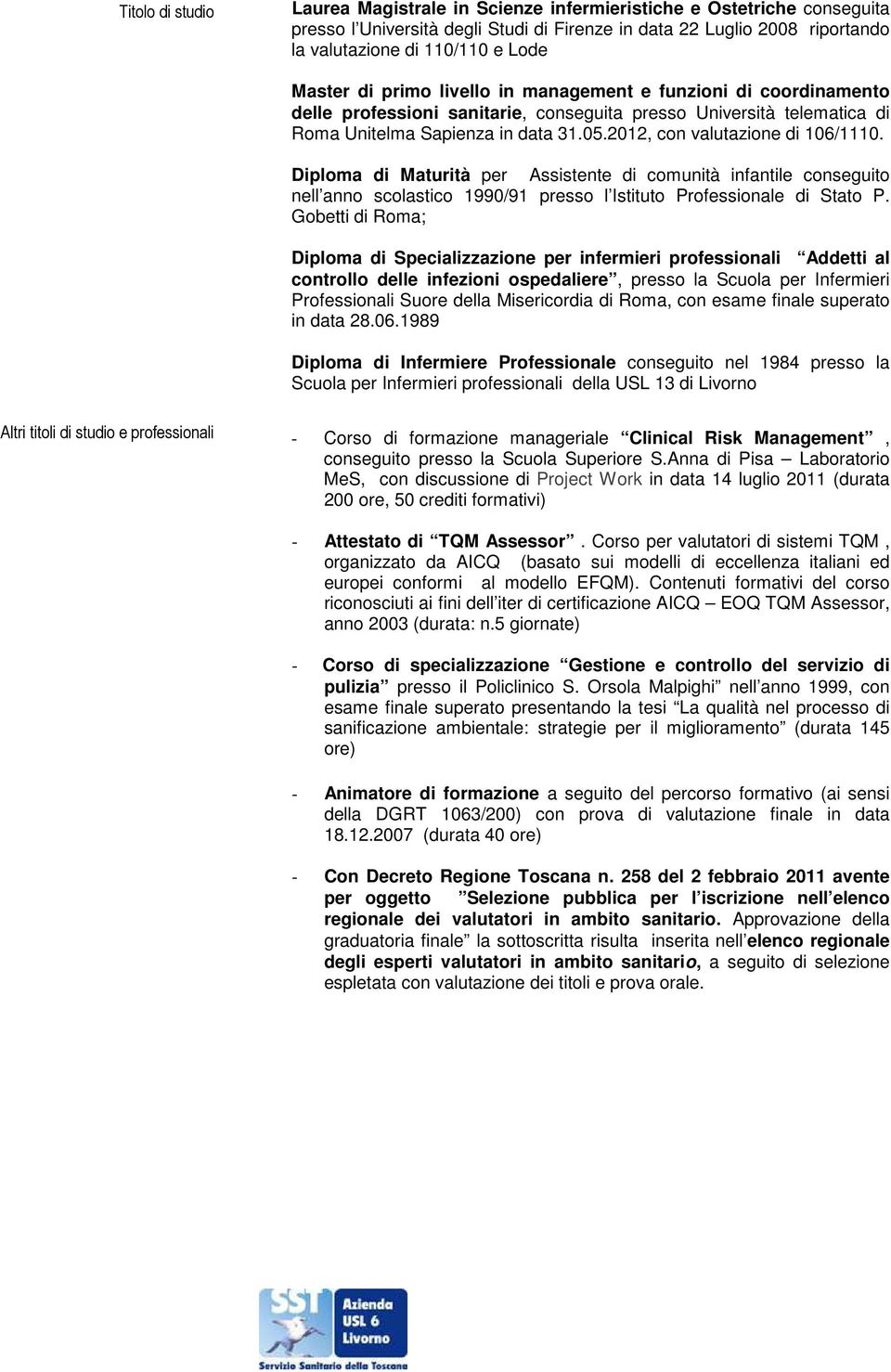 2012, con valutazione di 106/1110. Diploma di Maturità per Assistente di comunità infantile conseguito nell anno scolastico 1990/91 presso l Istituto Professionale di Stato P.