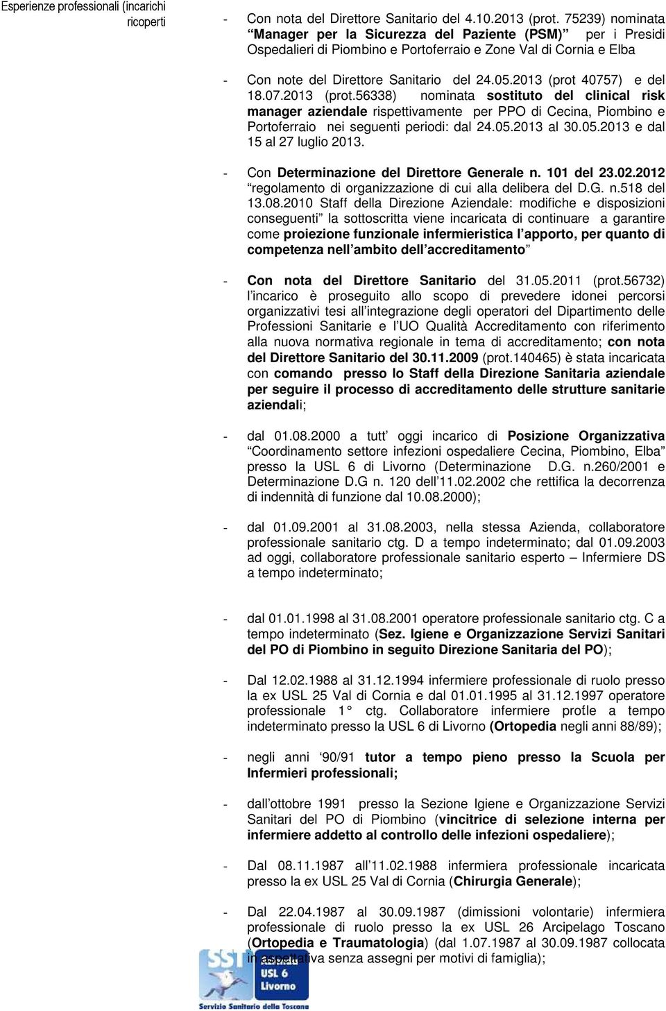 2013 (prot 40757) e del 18.07.2013 (prot.56338) nominata sostituto del clinical risk manager aziendale rispettivamente per PPO di Cecina, Piombino e Portoferraio nei seguenti periodi: dal 24.05.