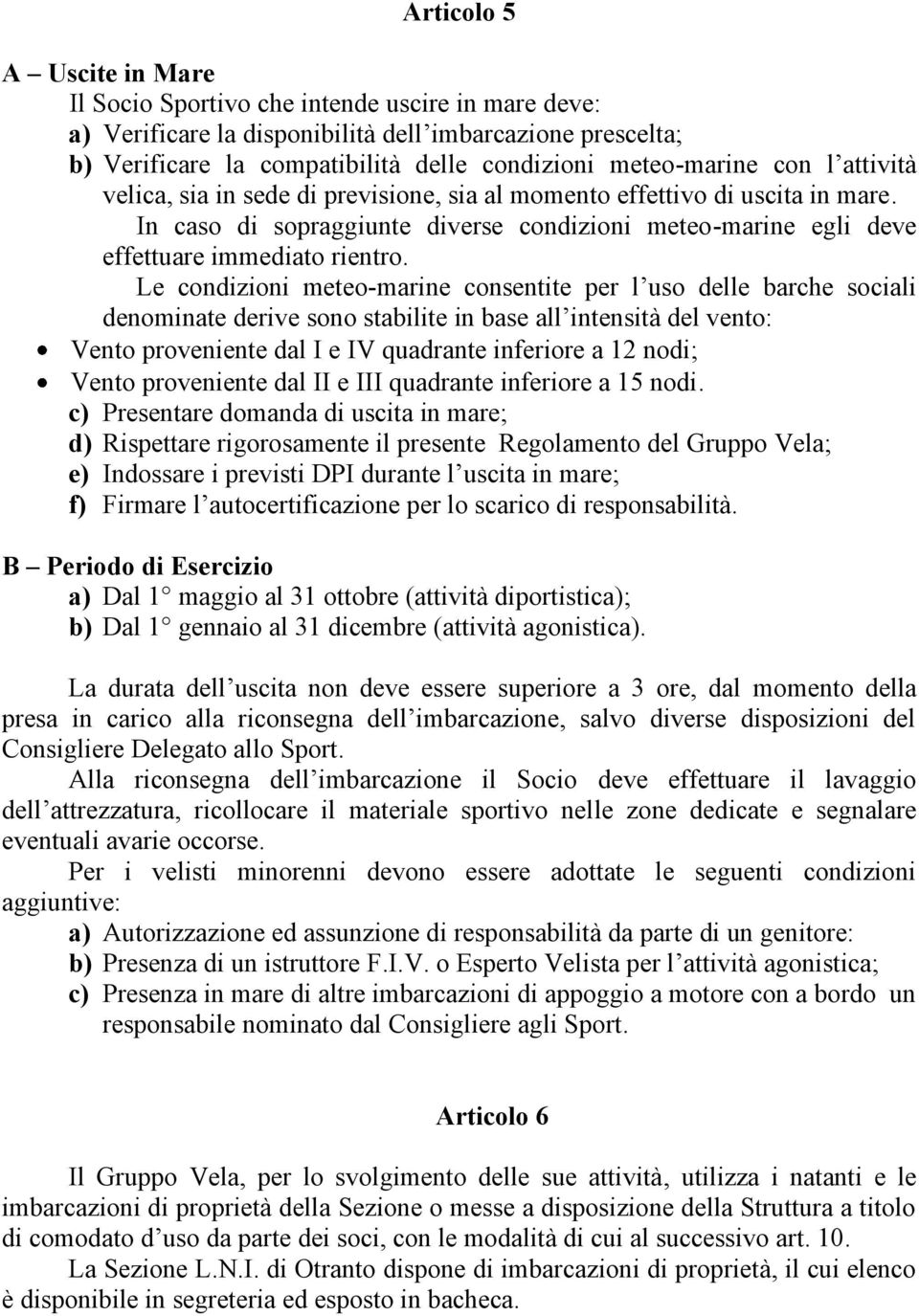 Le condizioni meteo-marine consentite per l uso delle barche sociali denominate derive sono stabilite in base all intensità del vento: Vento proveniente dal I e IV quadrante inferiore a 12 nodi;