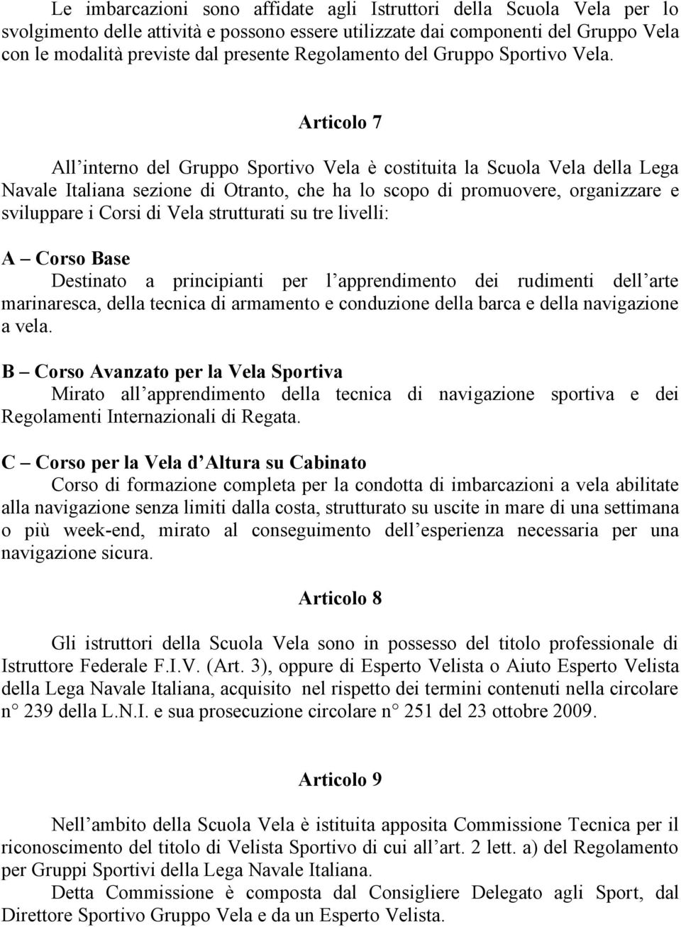 Articolo 7 All interno del Gruppo Sportivo Vela è costituita la Scuola Vela della Lega Navale Italiana sezione di Otranto, che ha lo scopo di promuovere, organizzare e sviluppare i Corsi di Vela