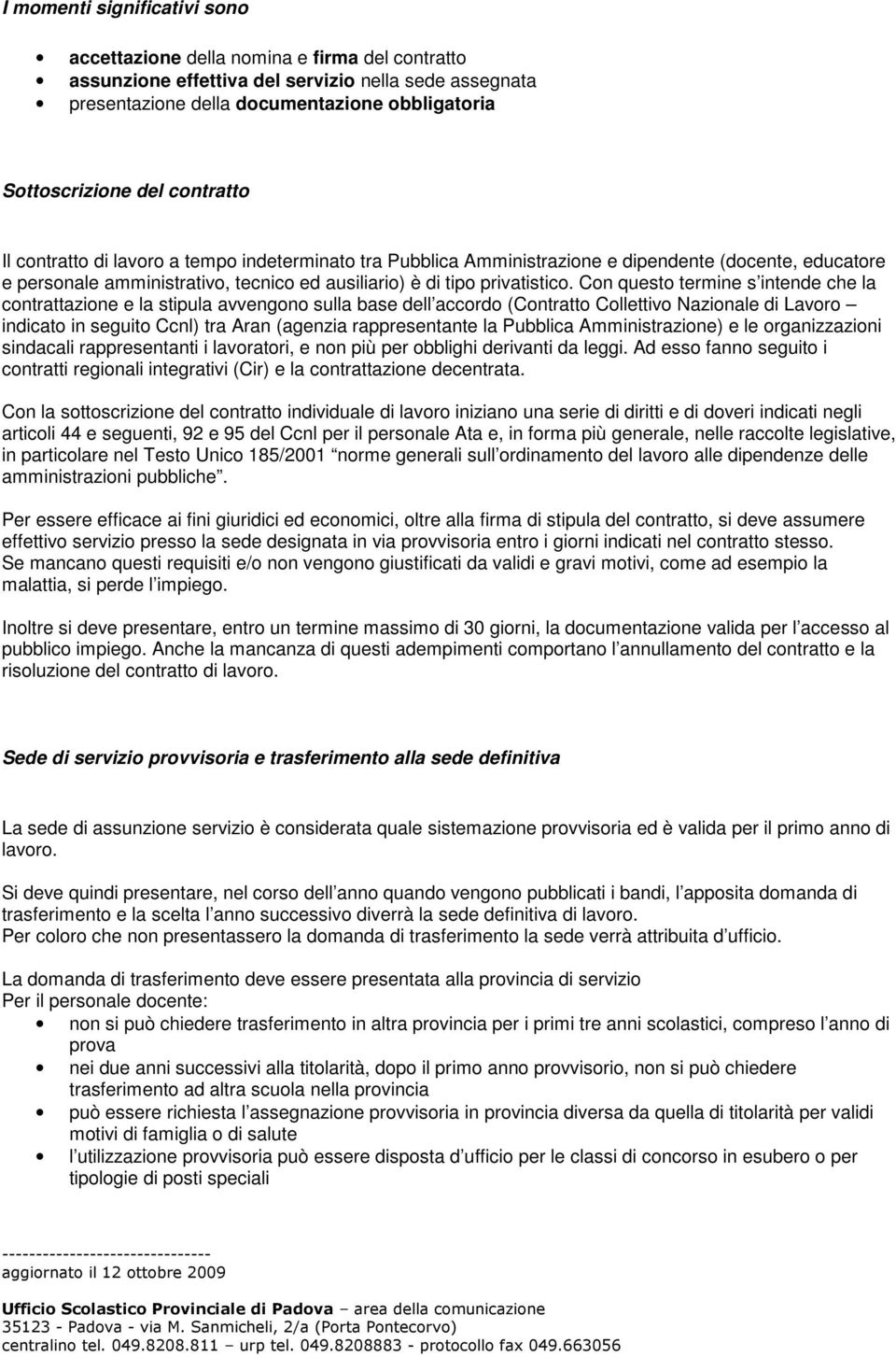 Con questo termine s intende che la contrattazione e la stipula avvengono sulla base dell accordo (Contratto Collettivo Nazionale di Lavoro indicato in seguito Ccnl) tra Aran (agenzia rappresentante