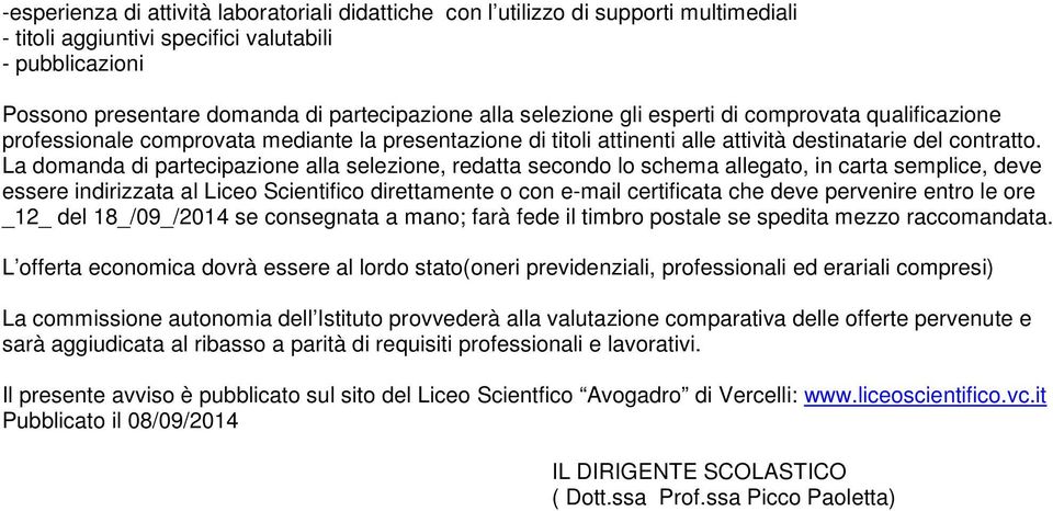 La domanda di partecipazione alla selezione, redatta secondo lo schema allegato, in carta semplice, deve essere indirizzata al Liceo Scientifico direttamente o con e-mail certificata che deve