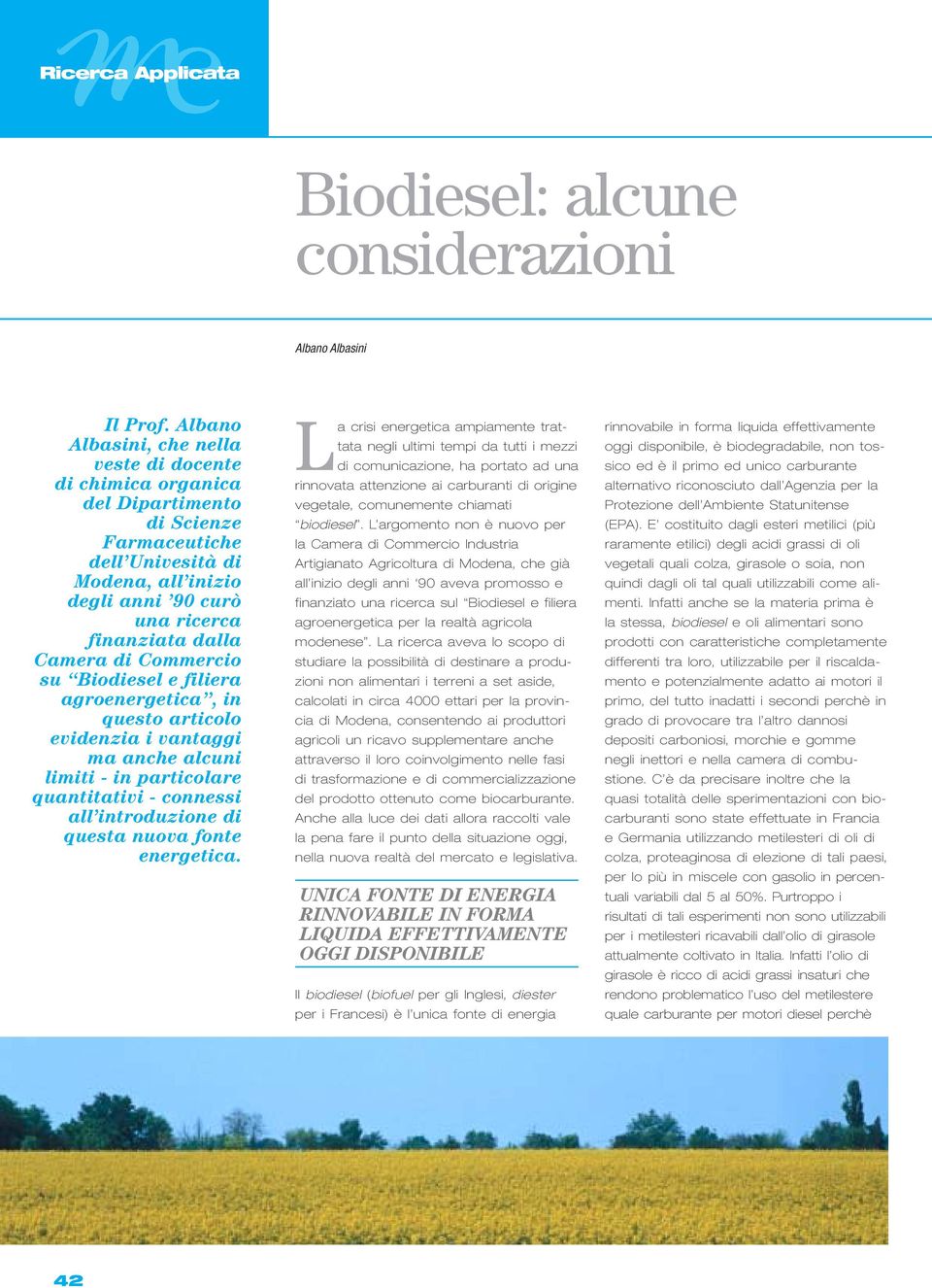 di Commercio su Biodiesel e filiera agroenergetica, in questo articolo evidenzia i vantaggi ma anche alcuni limiti - in particolare quantitativi - connessi all introduzione di questa nuova fonte