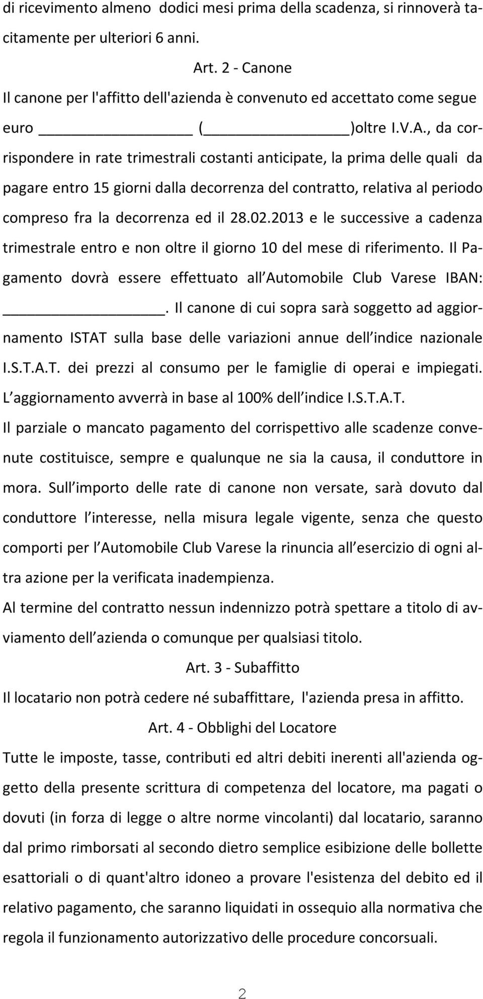 , da corrispondere in rate trimestrali costanti anticipate, la prima delle quali da pagare entro 15 giorni dalla decorrenza del contratto, relativa al periodo compreso fra la decorrenza ed il 28.02.