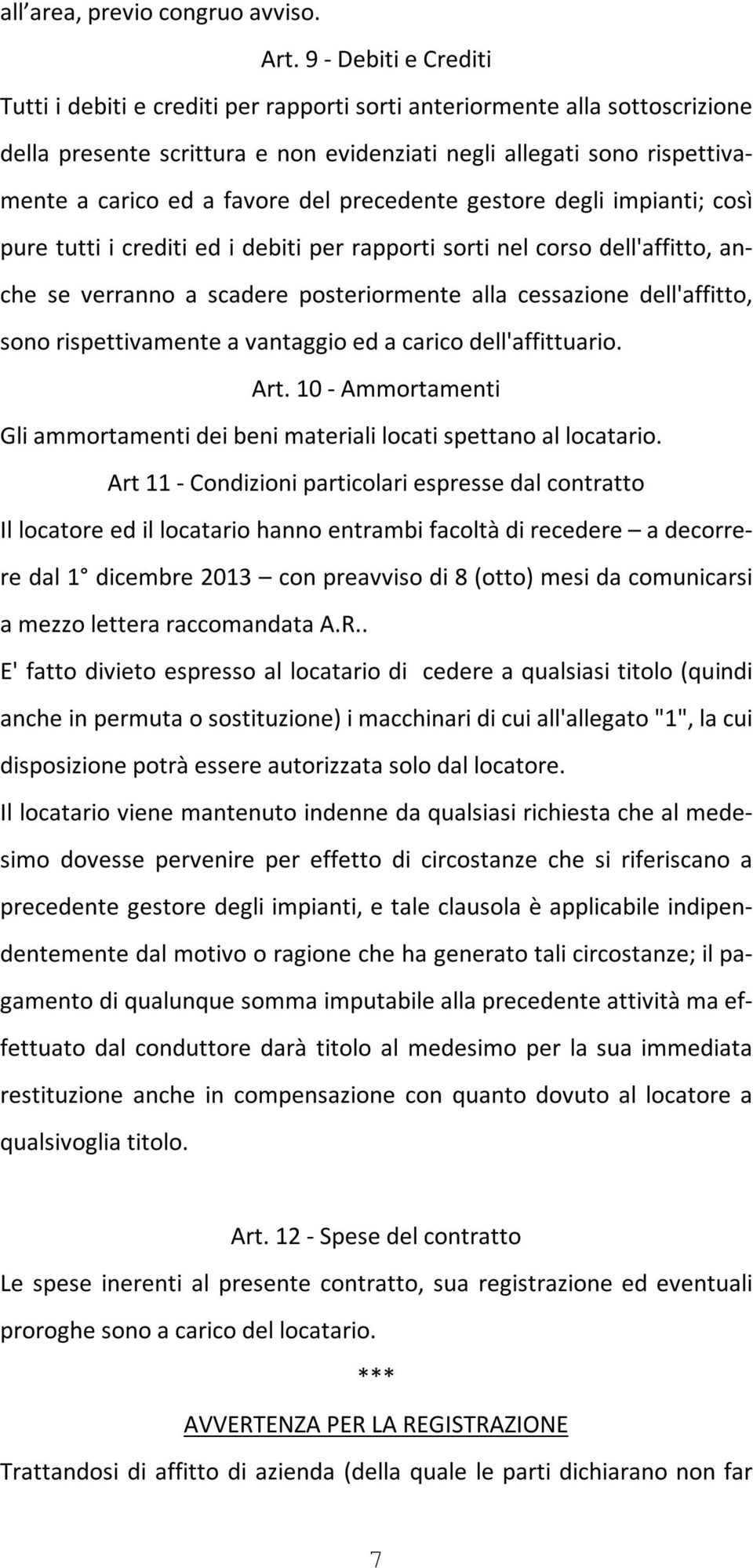 del precedente gestore degli impianti; così pure tutti i crediti ed i debiti per rapporti sorti nel corso dell'affitto, anche se verranno a scadere posteriormente alla cessazione dell'affitto, sono