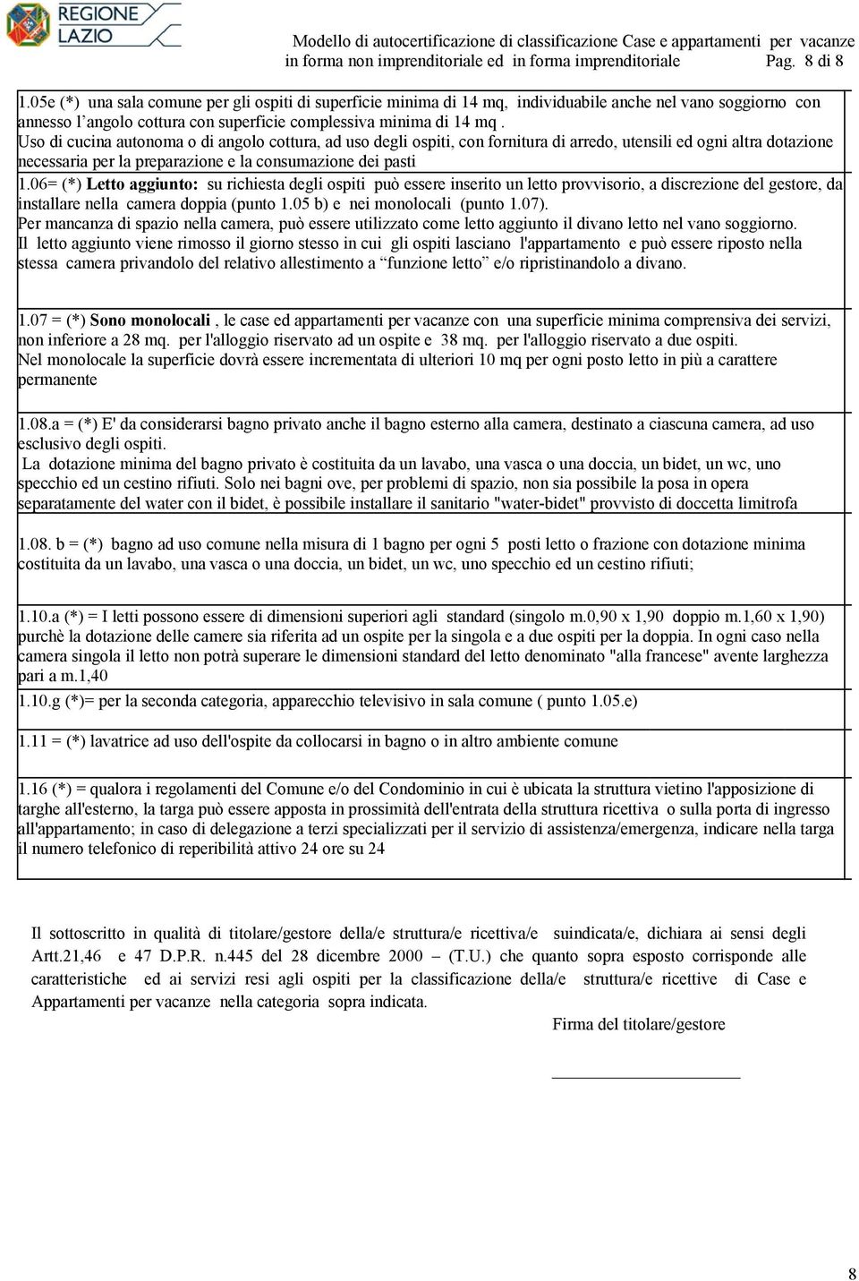 Uso di cucina autonoma o di angolo cottura, ad uso degli ospiti, con fornitura di arredo, utensili ed ogni altra dotazione necessaria per la preparazione e la consumazione dei pasti 1.