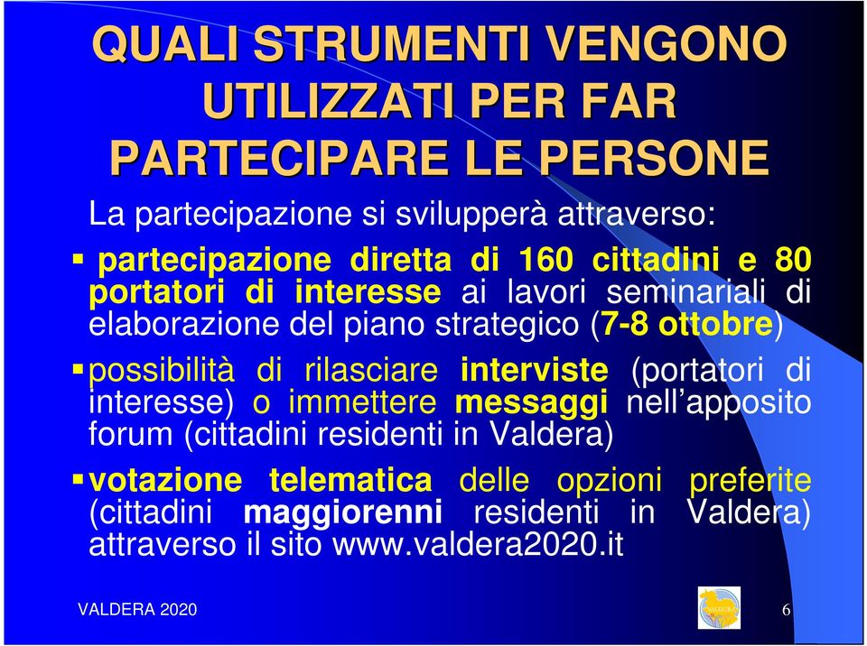 rilasciare interviste (portatori di interesse) o immettere messaggi nell apposito forum (cittadini residenti in Valdera) votazione