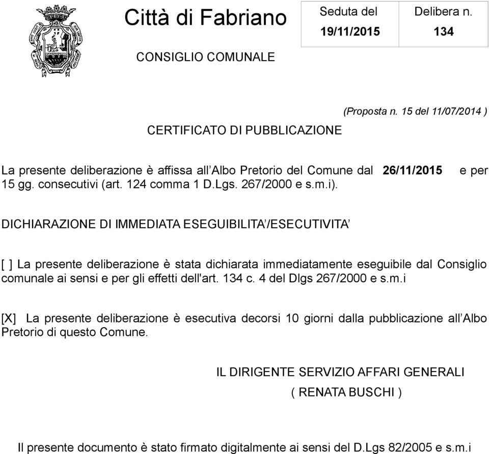 e per DICHIARAZIONE DI IMMEDIATA ESEGUIBILITA /ESECUTIVITA [ ] La presente deliberazione è stata dichiarata immediatamente eseguibile dal Consiglio comunale ai sensi e per