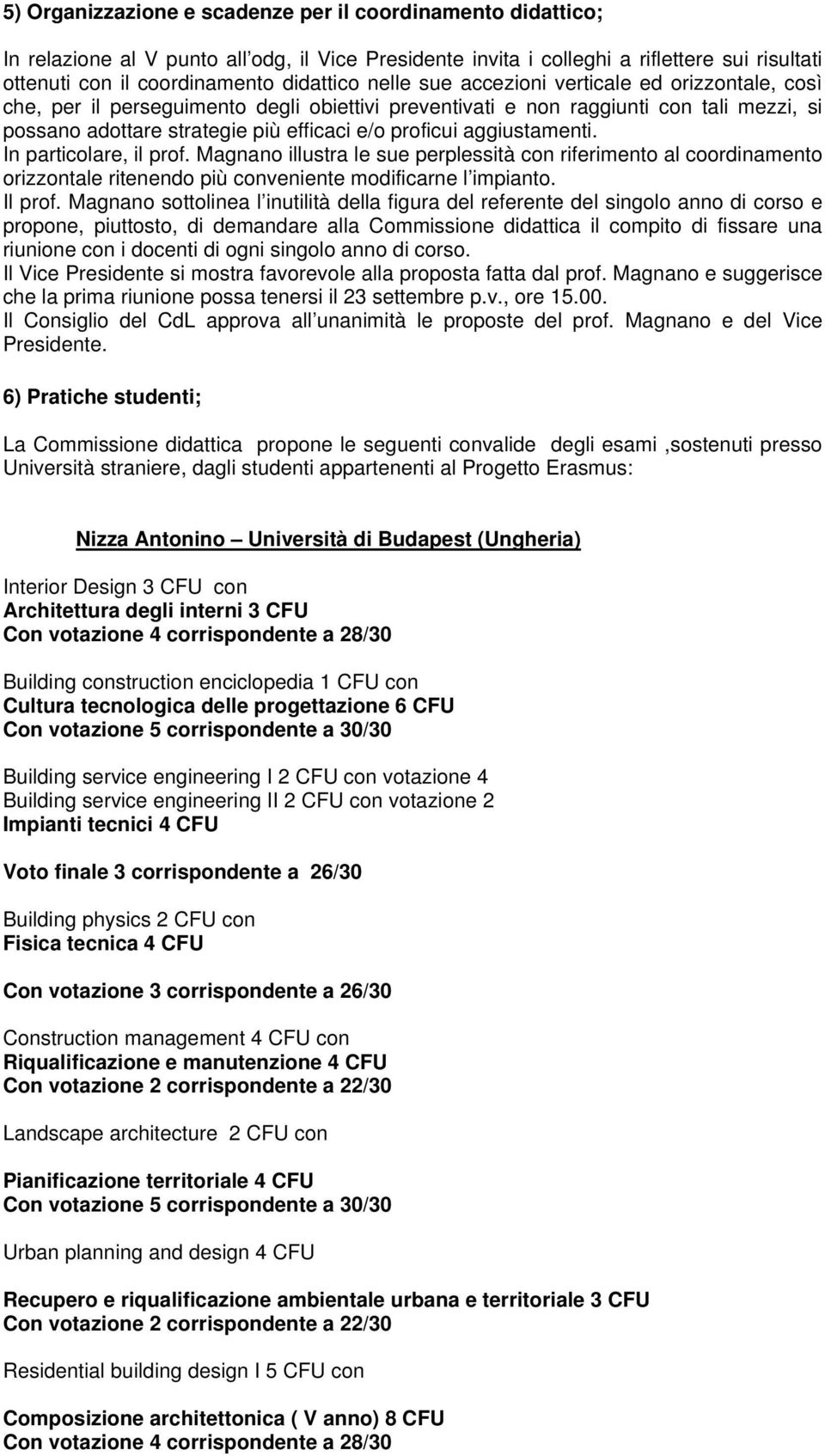 aggiustamenti. In particolare, il prof. Magnano illustra le sue perplessità con riferimento al coordinamento orizzontale ritenendo più conveniente modificarne l impianto. Il prof.