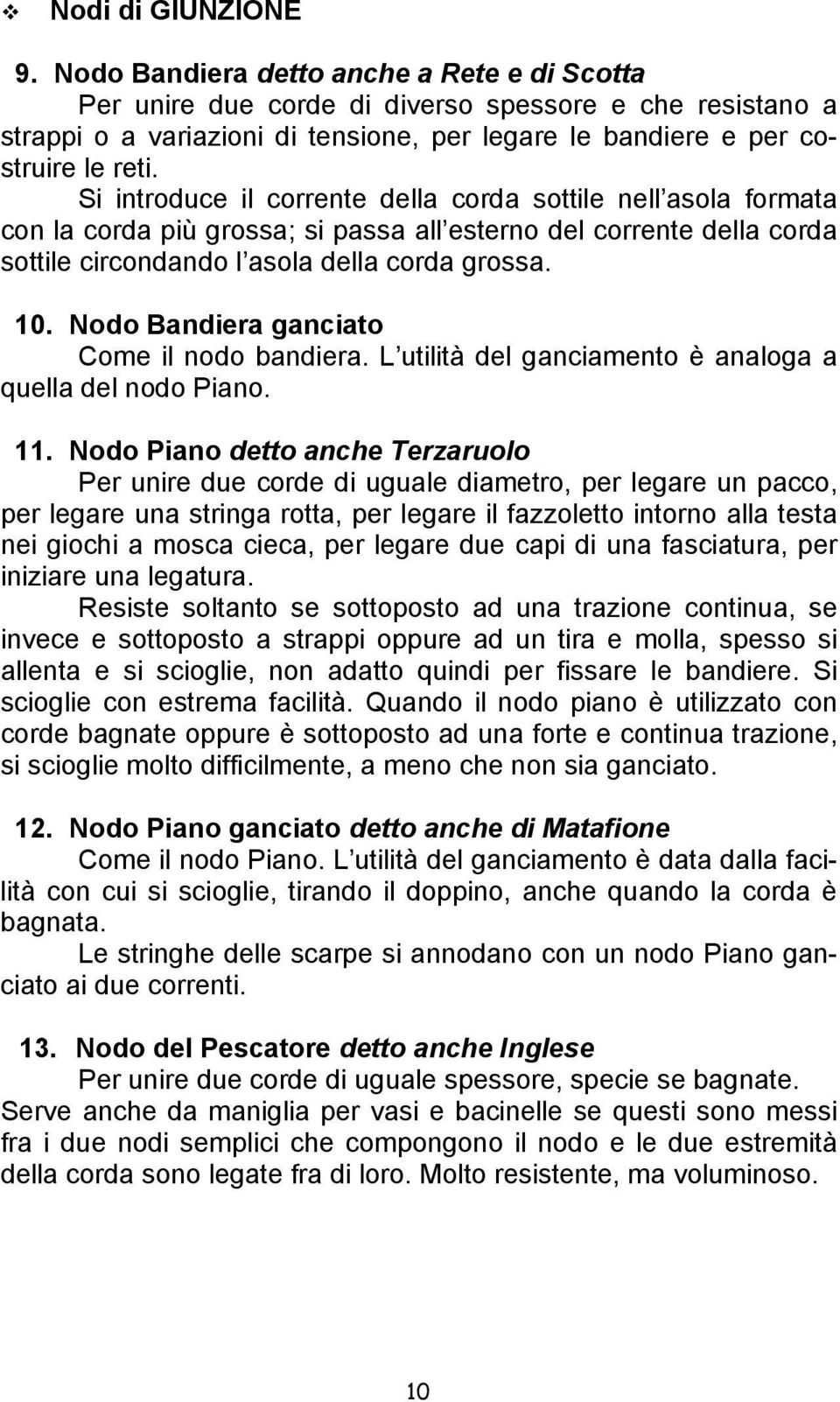 Si introduce il corrente della corda sottile nell asola formata con la corda più grossa; si passa all esterno del corrente della corda sottile circondando l asola della corda grossa. 10.