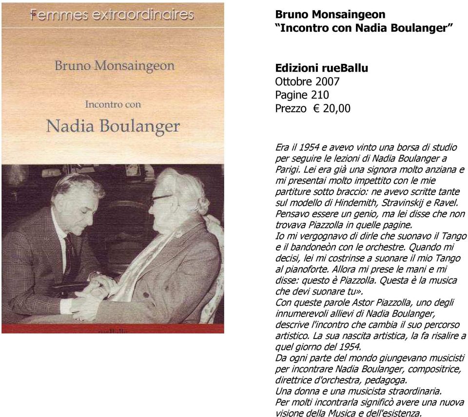 Pensavo essere un genio, ma lei disse che non trovava Piazzolla in quelle pagine. Io mi vergognavo di dirle che suonavo il Tango e il bandoneòn con le orchestre.