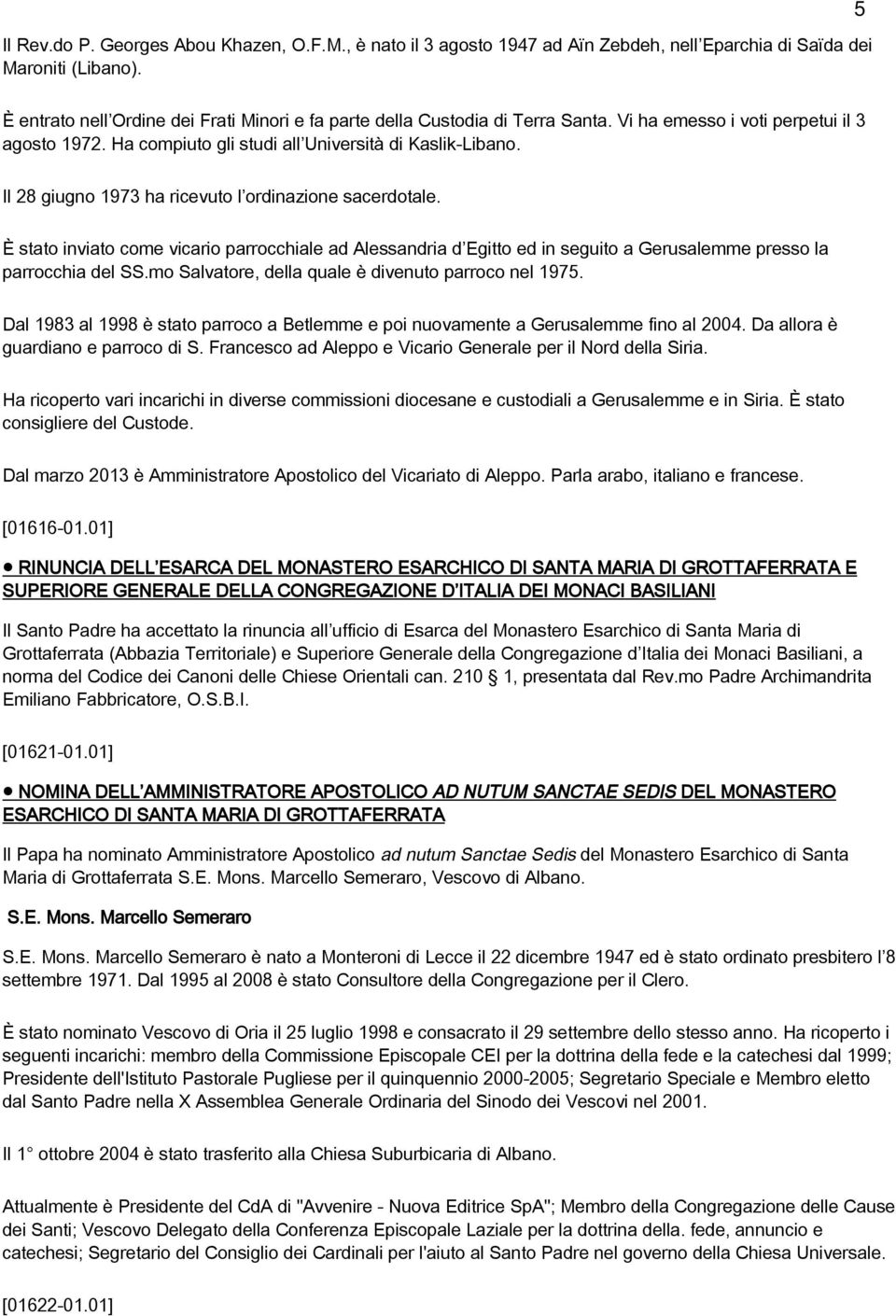 Il 28 giugno 1973 ha ricevuto l ordinazione sacerdotale. È stato inviato come vicario parrocchiale ad Alessandria d Egitto ed in seguito a Gerusalemme presso la parrocchia del SS.