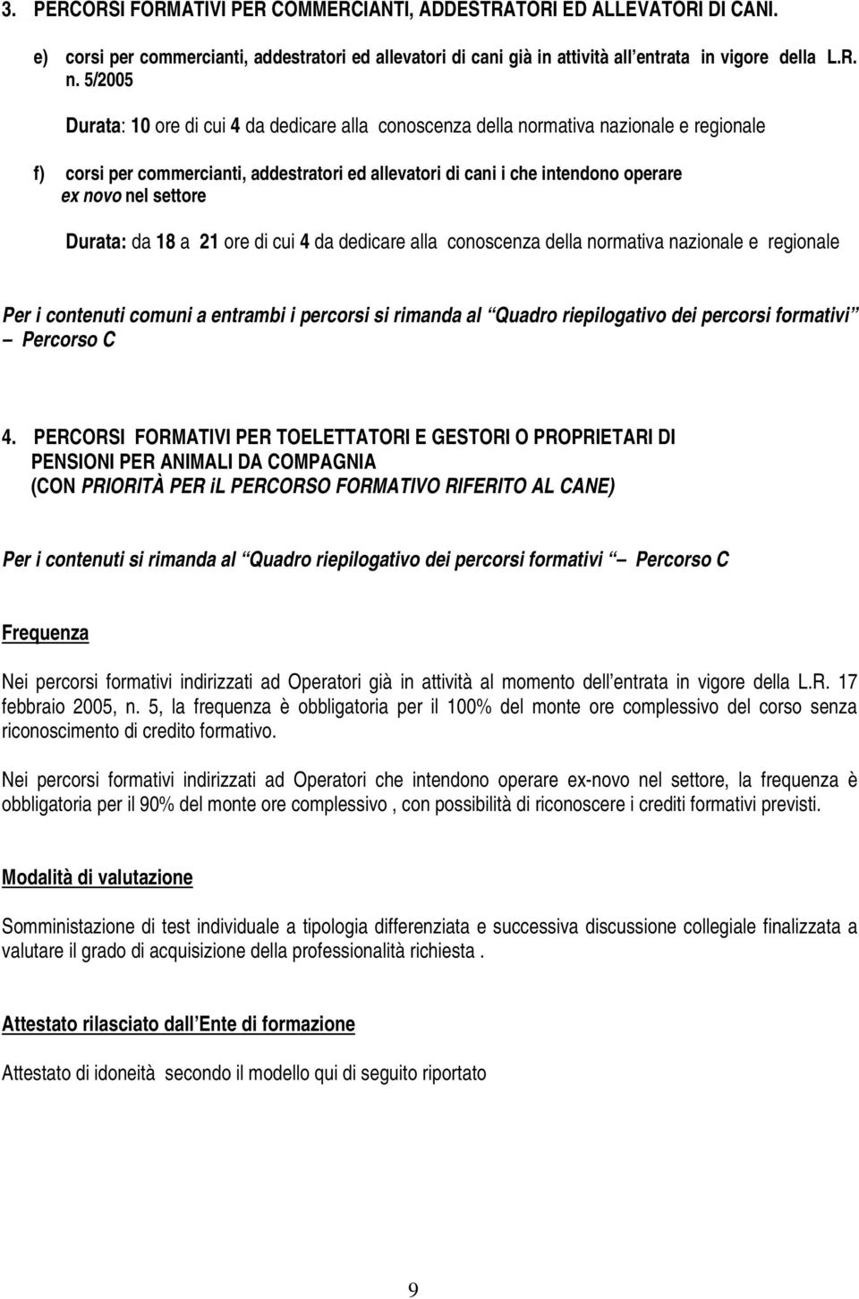 settore Durata: da 18 a 21 ore di cui 4 da dedicare alla conoscenza della normativa nazionale e regionale Per i contenuti comuni a entrambi i percorsi si rimanda al Quadro riepilogativo dei percorsi