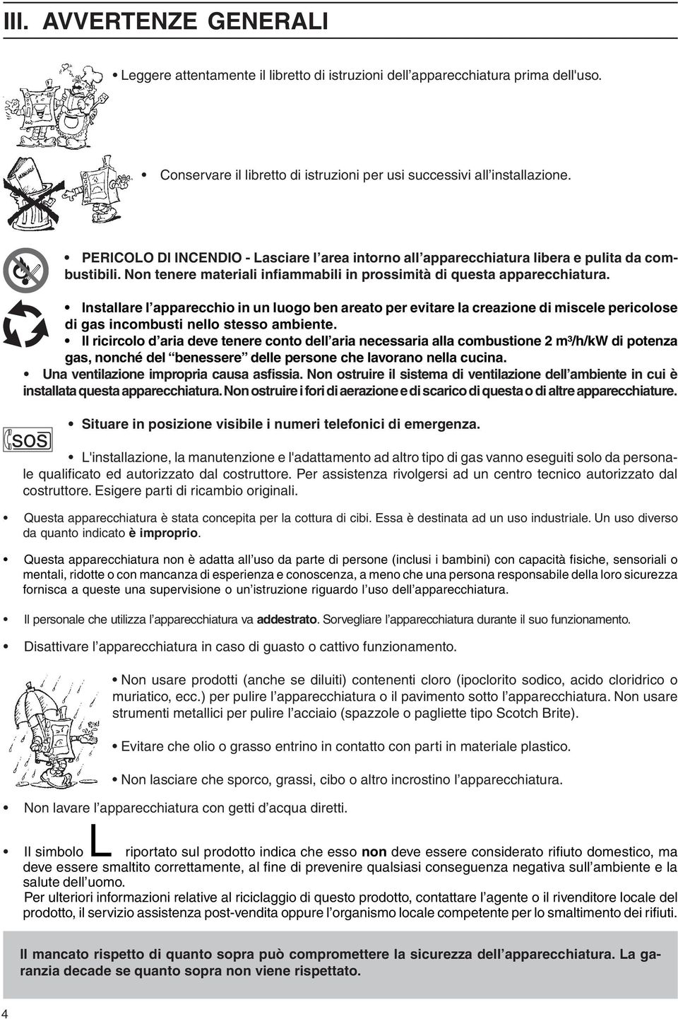 Installare l apparecchio in un luogo ben areato per evitare la creazione di miscele pericolose di gas incombusti nello stesso ambiente.