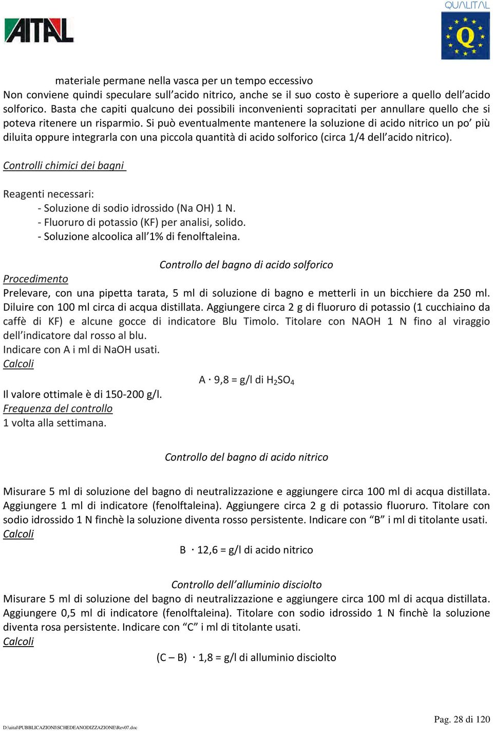 Si può eventualmente mantenere la soluzione di acido nitrico un po più diluita oppure integrarla con una piccola quantità di acido solforico (circa 1/4 dell acido nitrico).