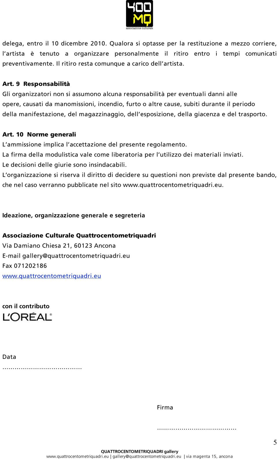 9 Responsabilità Gli organizzatori non si assumono alcuna responsabilità per eventuali danni alle opere, causati da manomissioni, incendio, furto o altre cause, subiti durante il periodo della