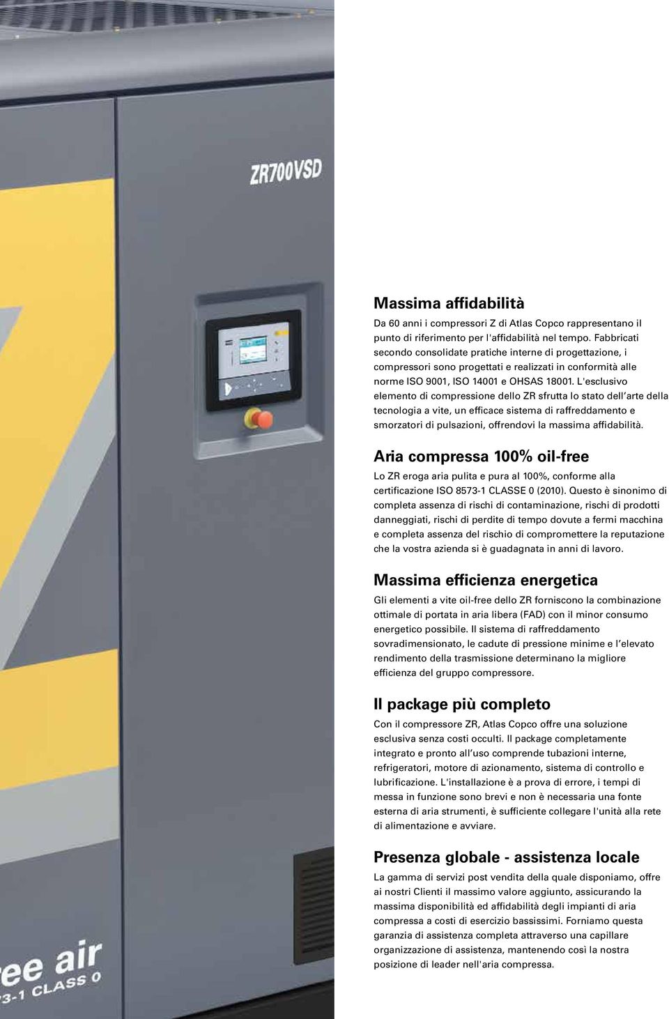 L'esclusivo elemento di compressione dello ZR sfrutta lo stato dell arte della tecnologia a vite, un efficace sistema di raffreddamento e smorzatori di pulsazioni, offrendovi la massima affidabilità.