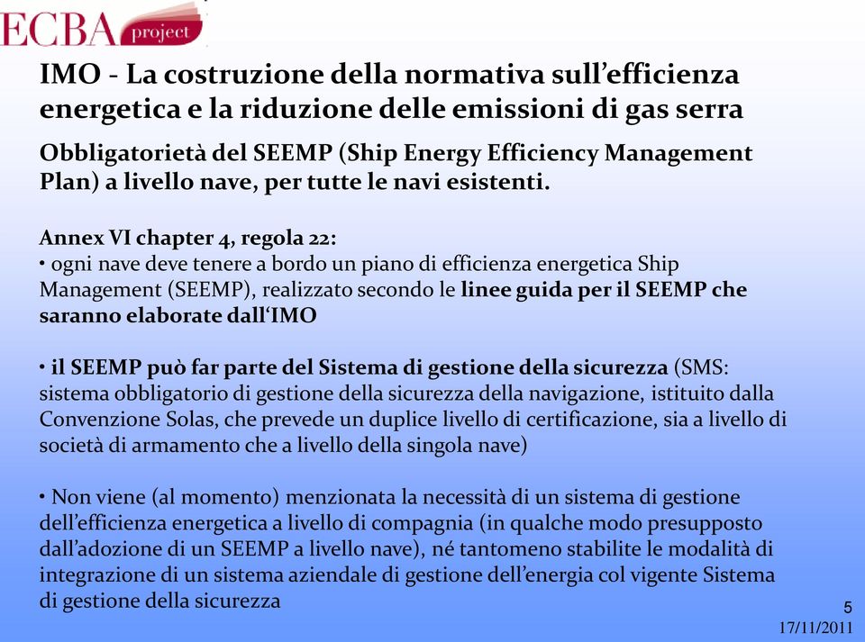 Annex VI chapter 4, regola 22: ogni nave deve tenere a bordo un piano di efficienza energetica Ship Management (SEEMP), realizzato secondo le linee guida per il SEEMP che saranno elaborate dall IMO