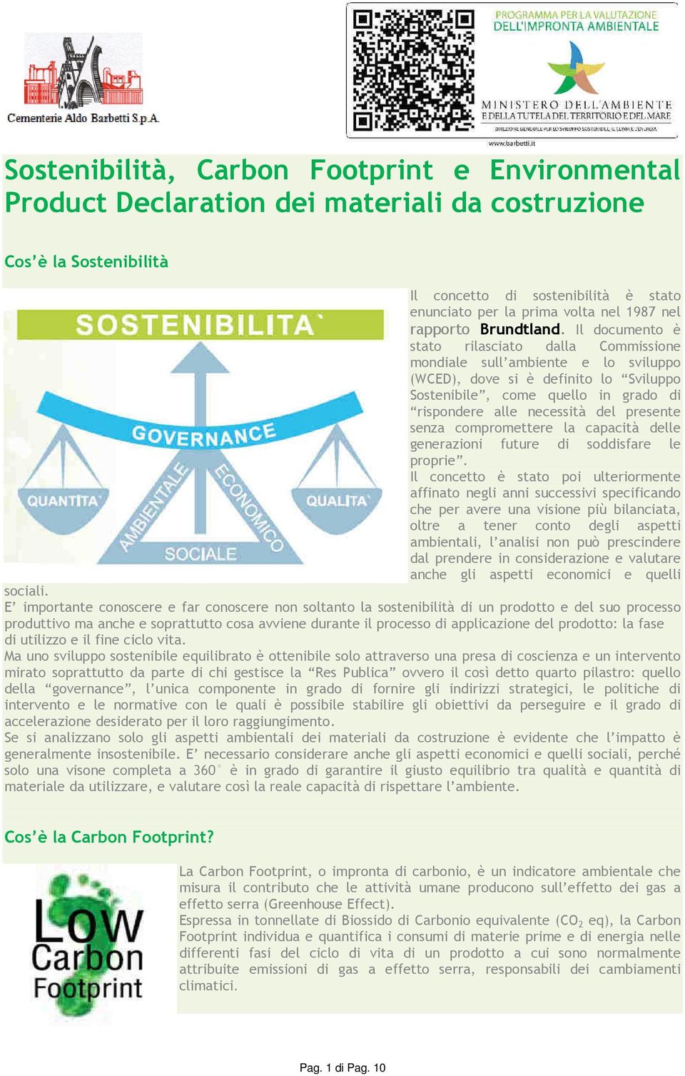 Il documento è stato rilasciato dalla Commissione mondiale sull ambiente e lo sviluppo (WCED), dove si è definito lo Sviluppo Sostenibile, come quello in grado di rispondere alle necessità del