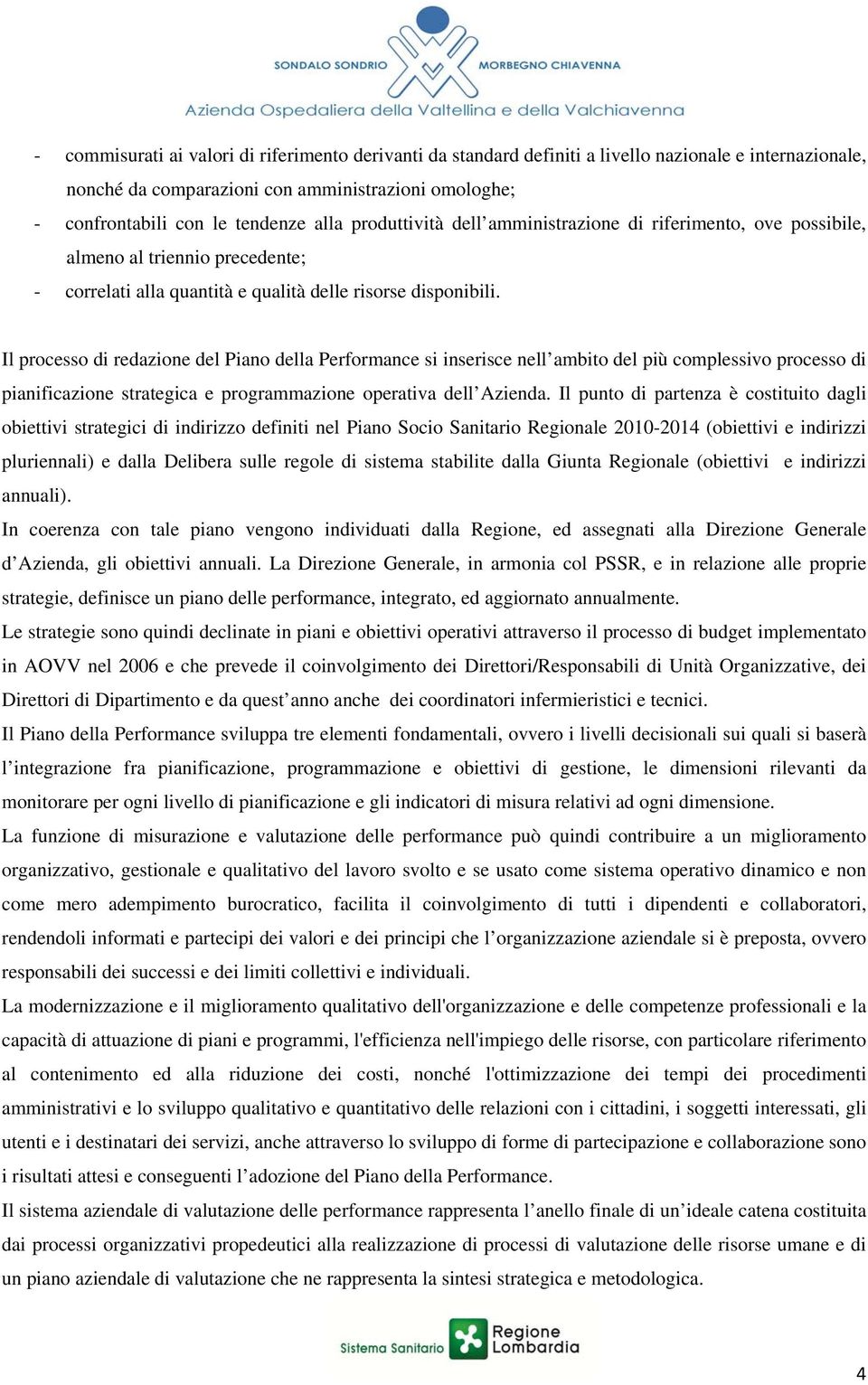 Il prcess di redazine del Pian della Perfrmance si inserisce nell ambit del più cmplessiv prcess di pianificazine strategica e prgrammazine perativa dell Azienda.