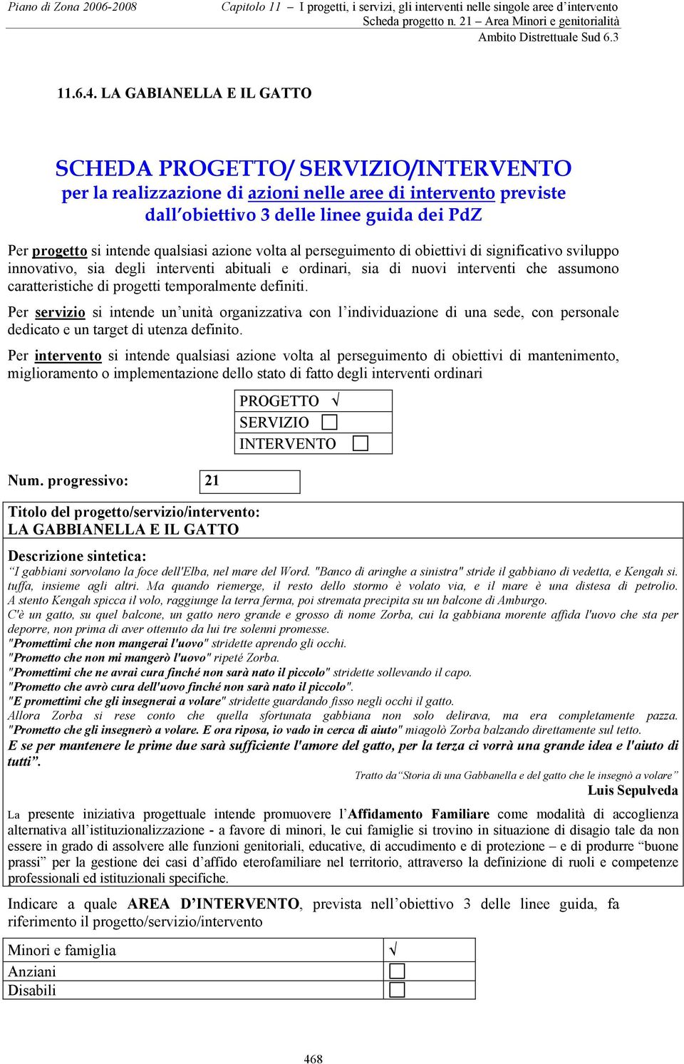 qualsiasi azione volta al perseguimento di obiettivi di significativo sviluppo innovativo, sia degli interventi abituali e ordinari, sia di nuovi interventi che assumono caratteristiche di progetti