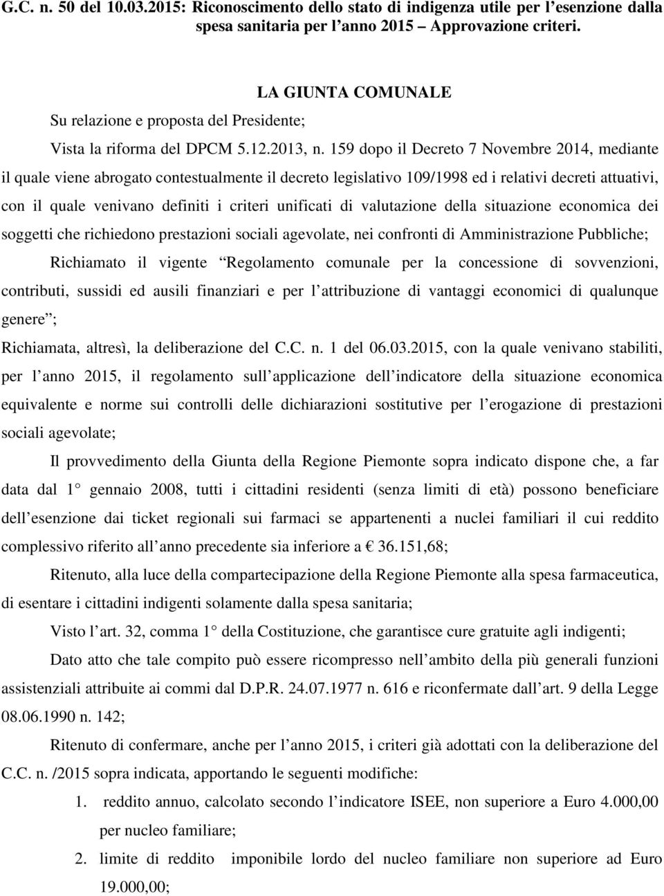 159 dopo il Decreto 7 Novembre 2014, mediante il quale viene abrogato contestualmente il decreto legislativo 109/1998 ed i relativi decreti attuativi, con il quale venivano definiti i criteri