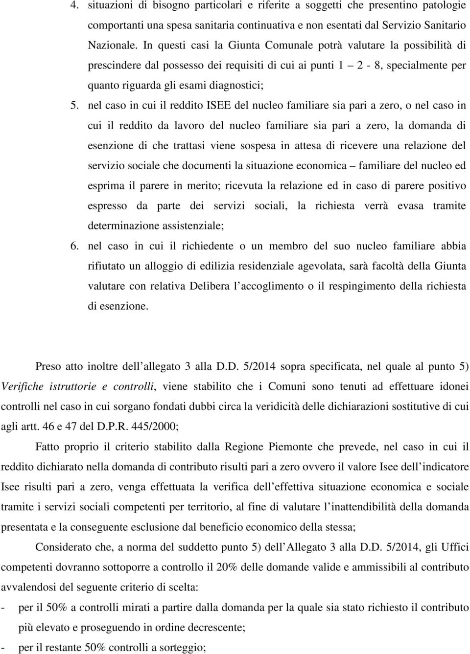 nel caso in cui il reddito ISEE del nucleo familiare sia pari a zero, o nel caso in cui il reddito da lavoro del nucleo familiare sia pari a zero, la domanda di esenzione di che trattasi viene