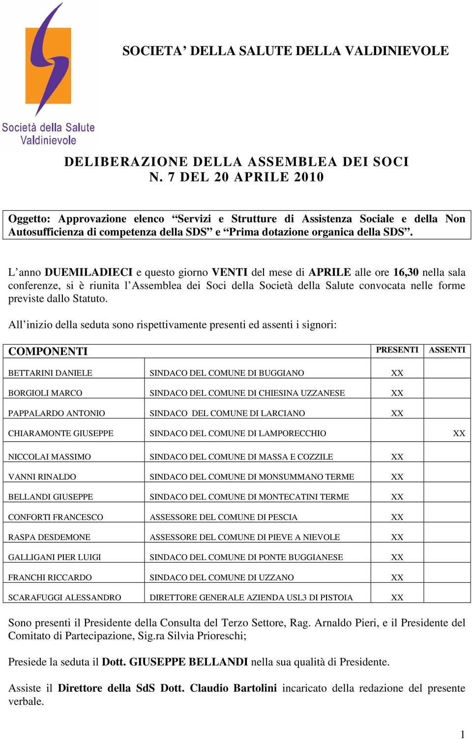 L anno DUEMILADIECI e questo giorno VENTI del mese di APRILE alle ore 16,30 nella sala conferenze, si è riunita l Assemblea dei Soci della Società della Salute convocata nelle forme previste dallo