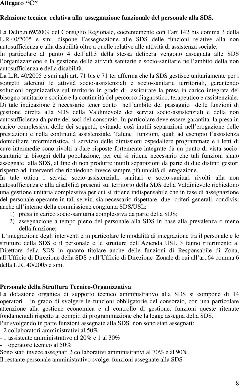 3 della stessa delibera vengono assegnata alle SDS l organizzazione e la gestione delle attività sanitarie e socio-sanitarie nell ambito della non autosufficienza e della disabilità. La L.R.