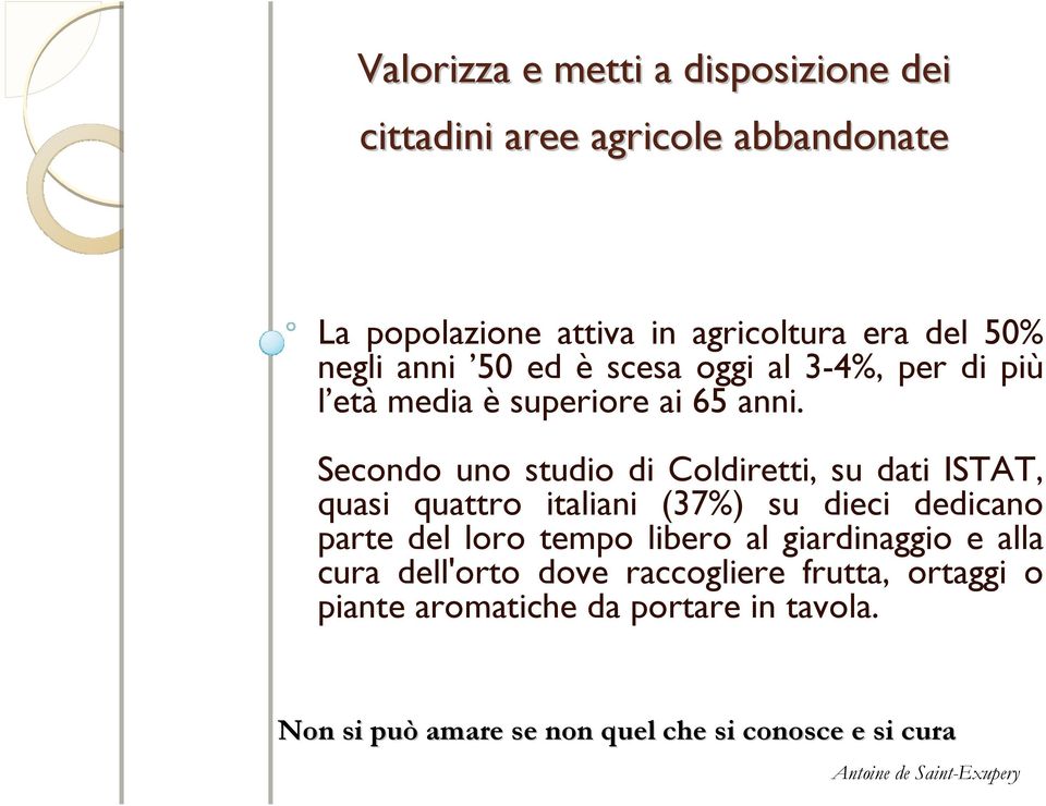 Secondo uno studio di Coldiretti, su dati ISTAT, quasi quattro italiani (37%) su dieci dedicano parte del loro tempo libero al