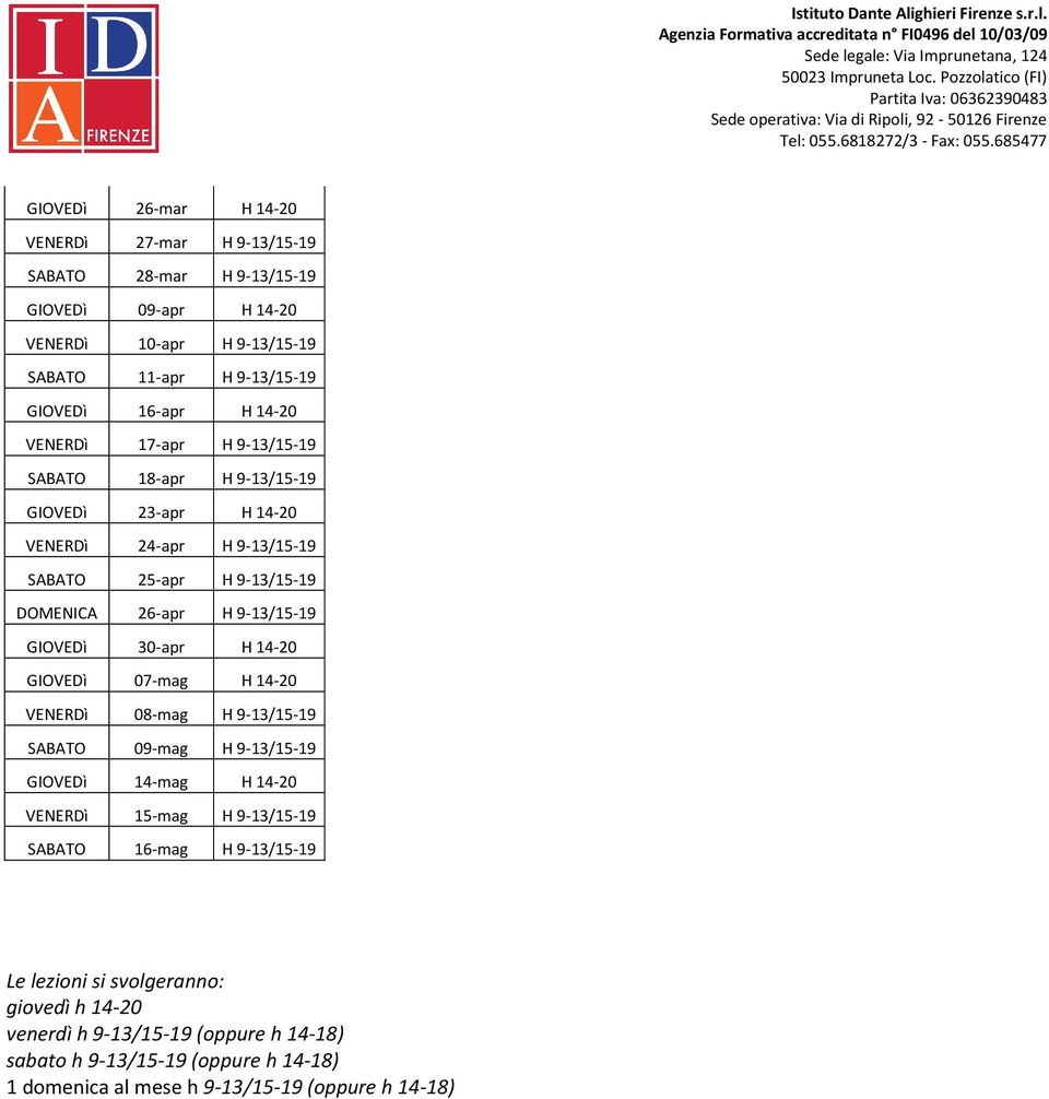 GIOVEDì 30-apr H 14-20 GIOVEDì 07-mag H 14-20 VENERDì 08-mag H 9-13/15-19 SABATO 09-mag H 9-13/15-19 GIOVEDì 14-mag H 14-20 VENERDì 15-mag H 9-13/15-19 SABATO 16-mag H