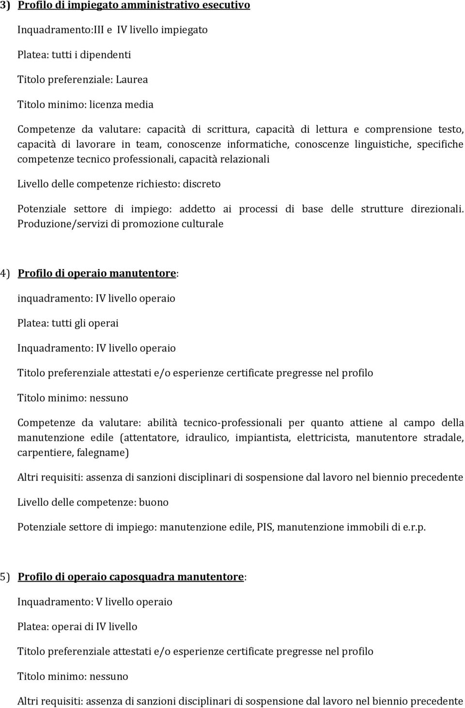 relazionali Livello delle competenze richiesto: discreto Potenziale settore di impiego: addetto ai processi di base delle strutture direzionali.