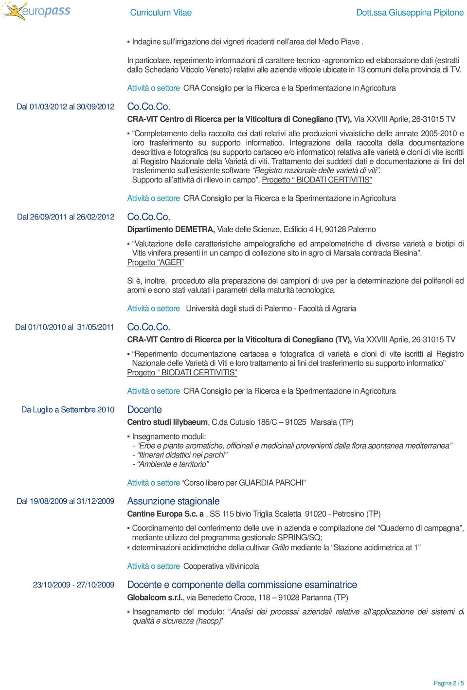 provincia di TV. Dal 01/03/2012 al 30/09/2012 Completamento della raccolta dei dati relativi alle produzioni vivaistiche delle annate 2005-2010 e loro trasferimento su supporto informatico.