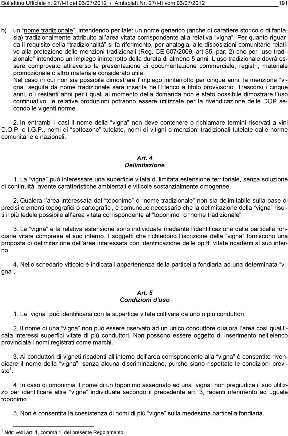 relativa vigna. Per quanto riguarda il requisito della tradizionalità si fa riferimento, per analogia, alle disposizioni comunitarie relative alla protezione delle menzioni tradizionali (Reg.